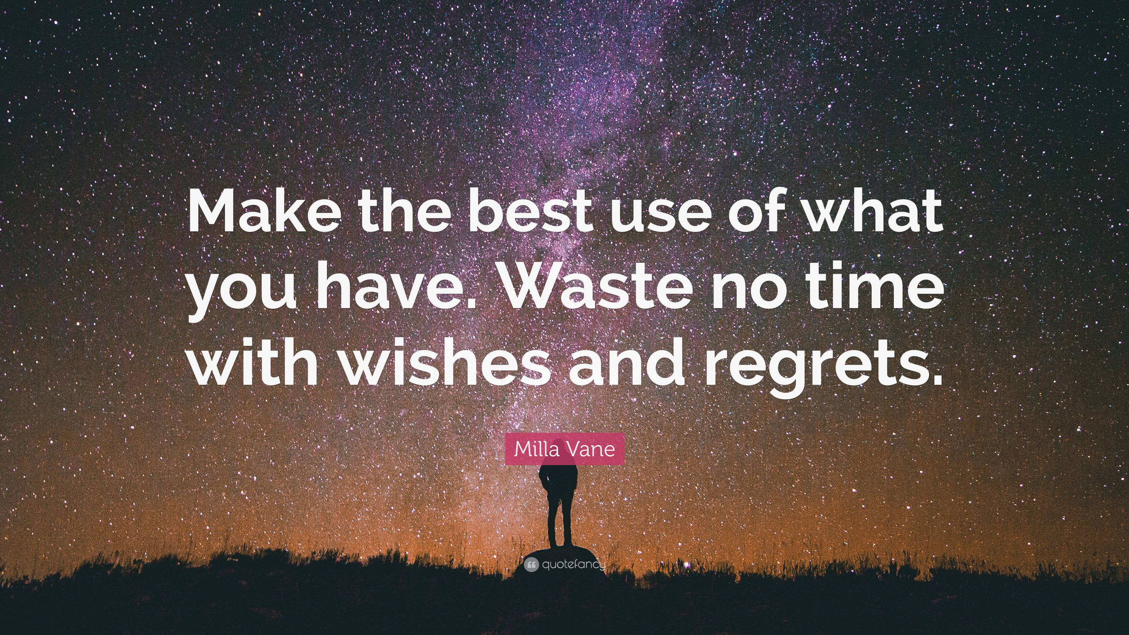 Milla Vane Quote: “Make the best use of what you have. Waste no time ...