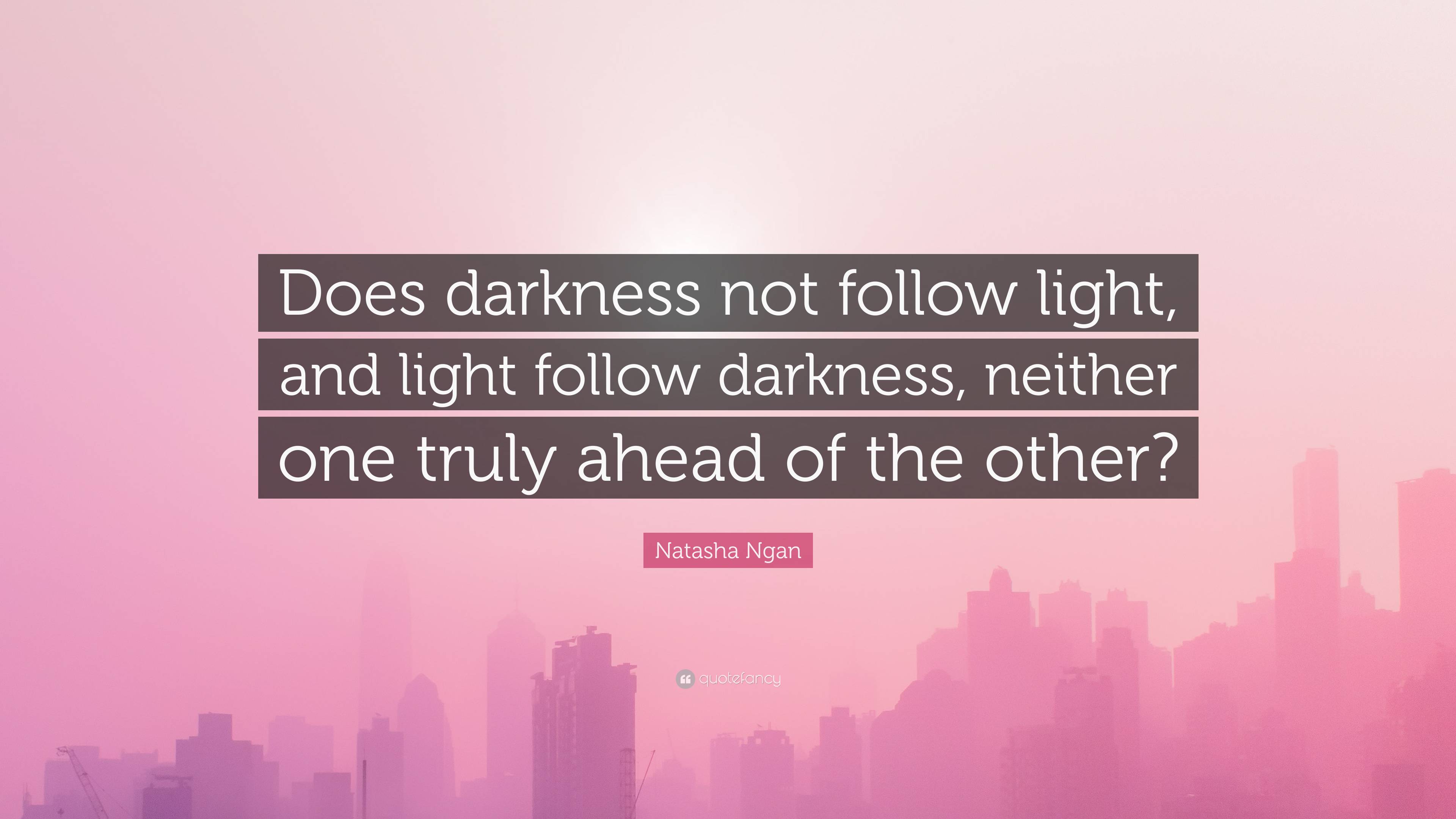 Natasha Ngan Quote: “Does darkness not follow light, and light follow ...