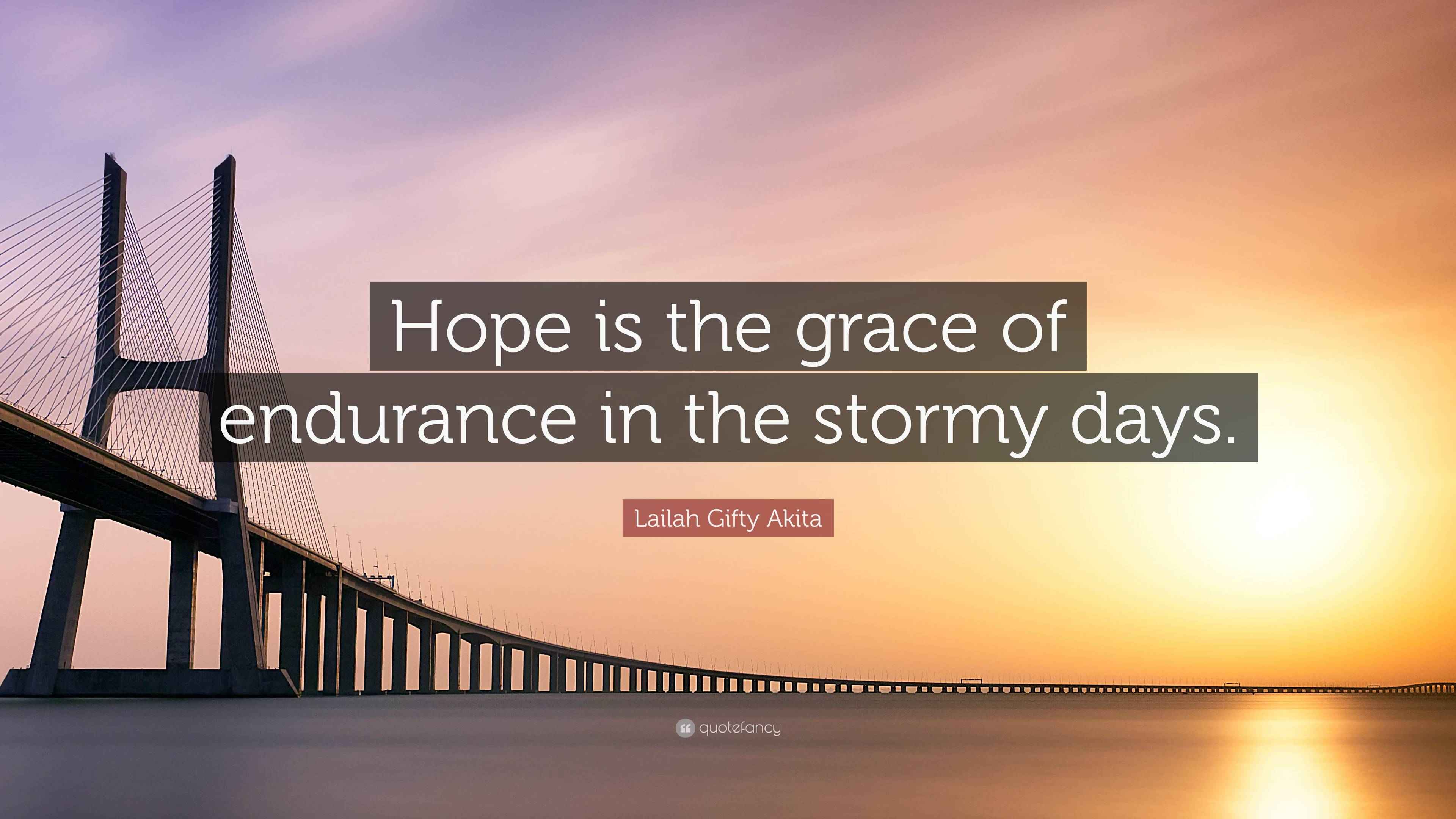 Lailah Gifty Akita Quote: “Hope is the grace of endurance in the stormy ...