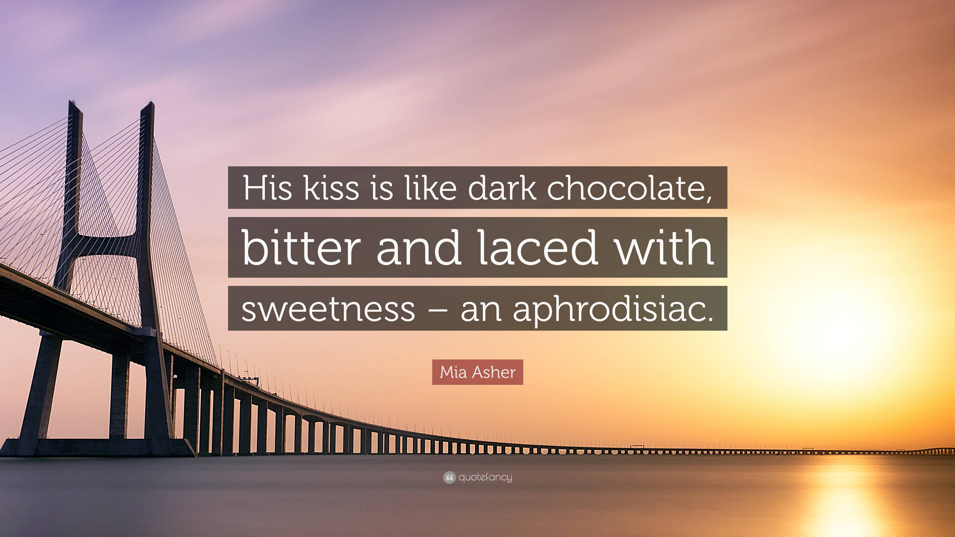 Mia Asher Quote His kiss is like dark chocolate bitter and