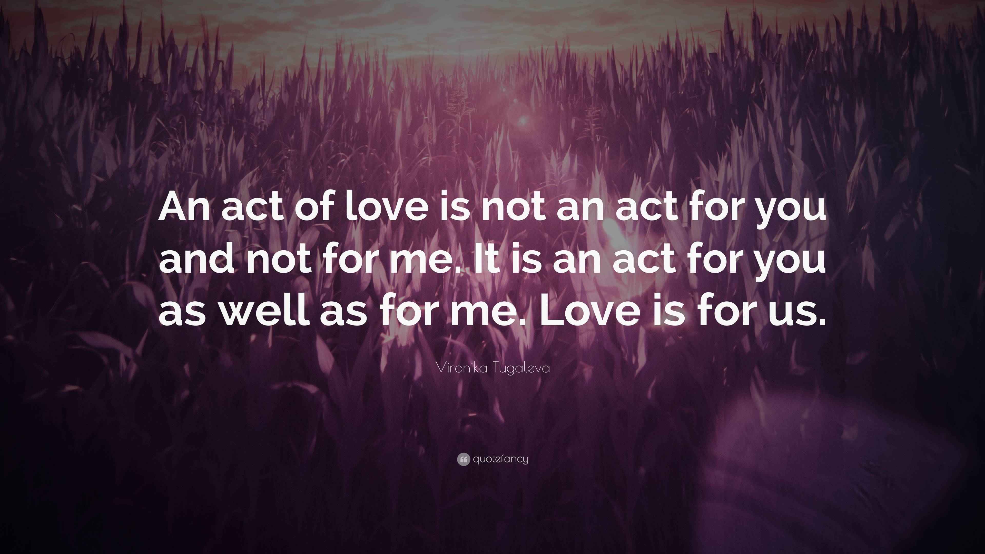 Vironika Tugaleva Quote: "An act of love is not an act for you and not ...