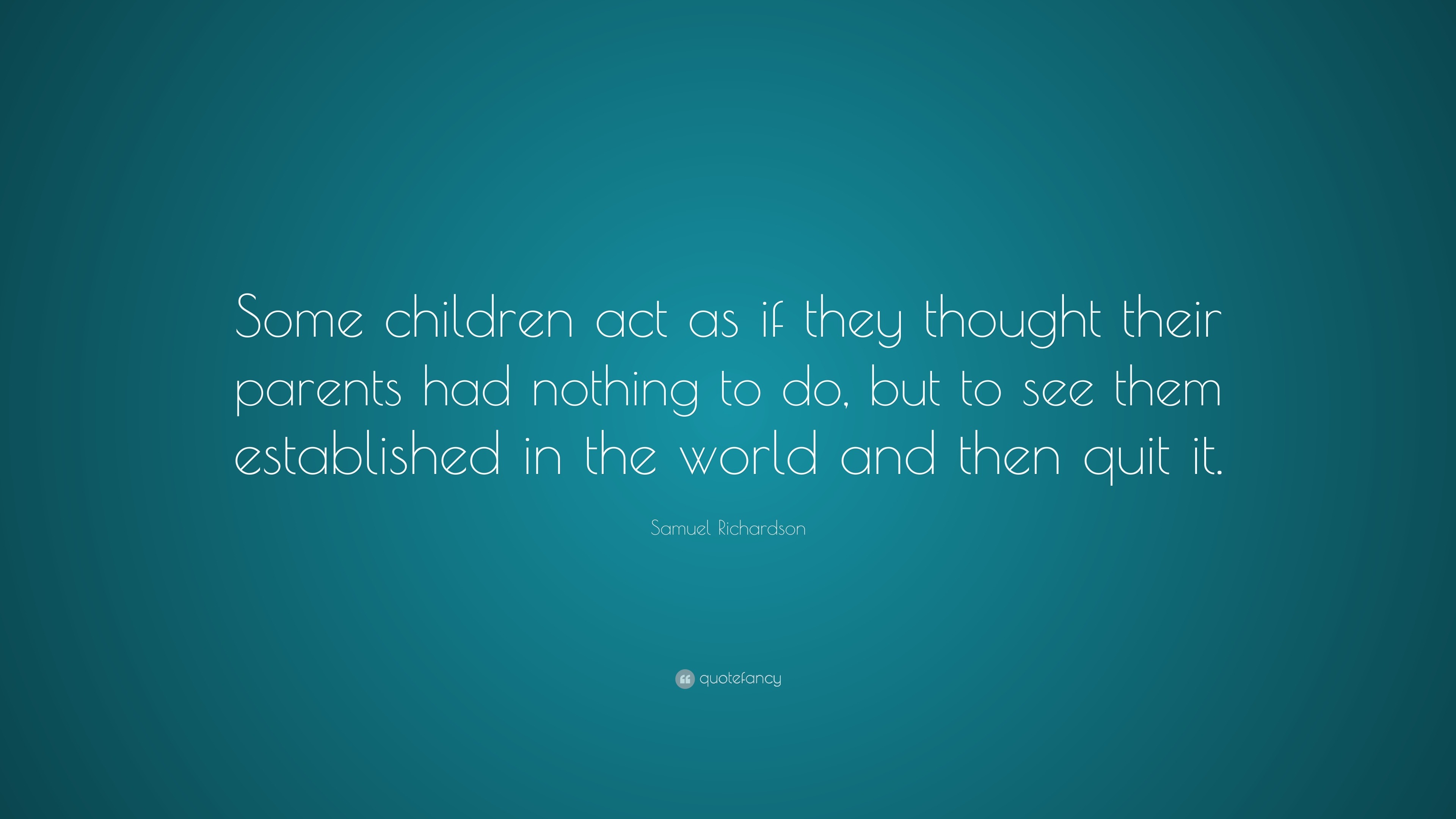 Samuel Richardson Quote: “Some children act as if they thought their ...