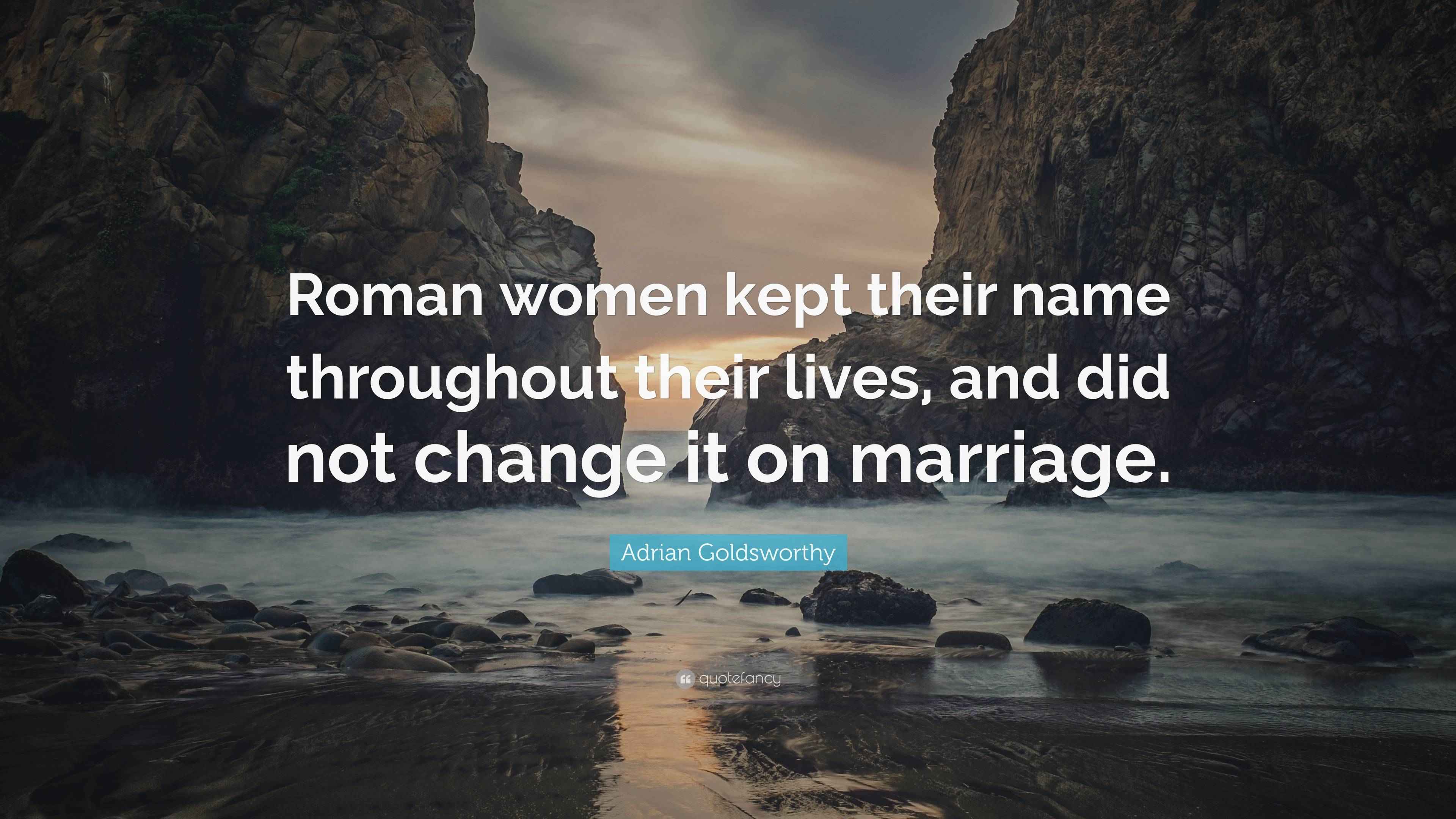 Adrian Goldsworthy Quote “Roman women kept their name throughout their