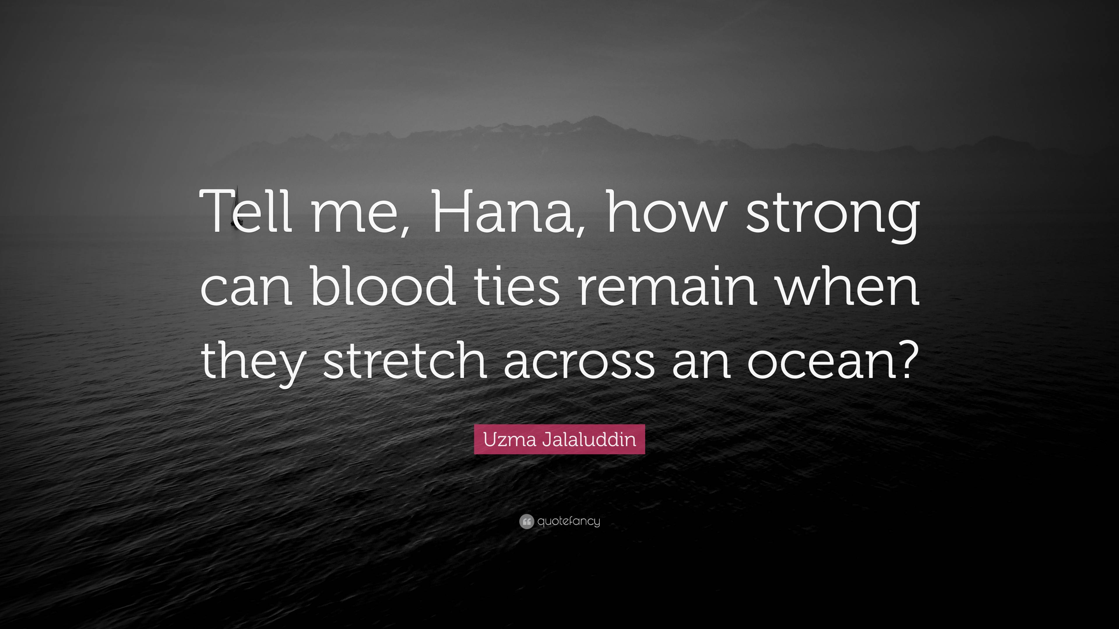 https://quotefancy.com/media/wallpaper/3840x2160/7272429-Uzma-Jalaluddin-Quote-Tell-me-Hana-how-strong-can-blood-ties.jpg