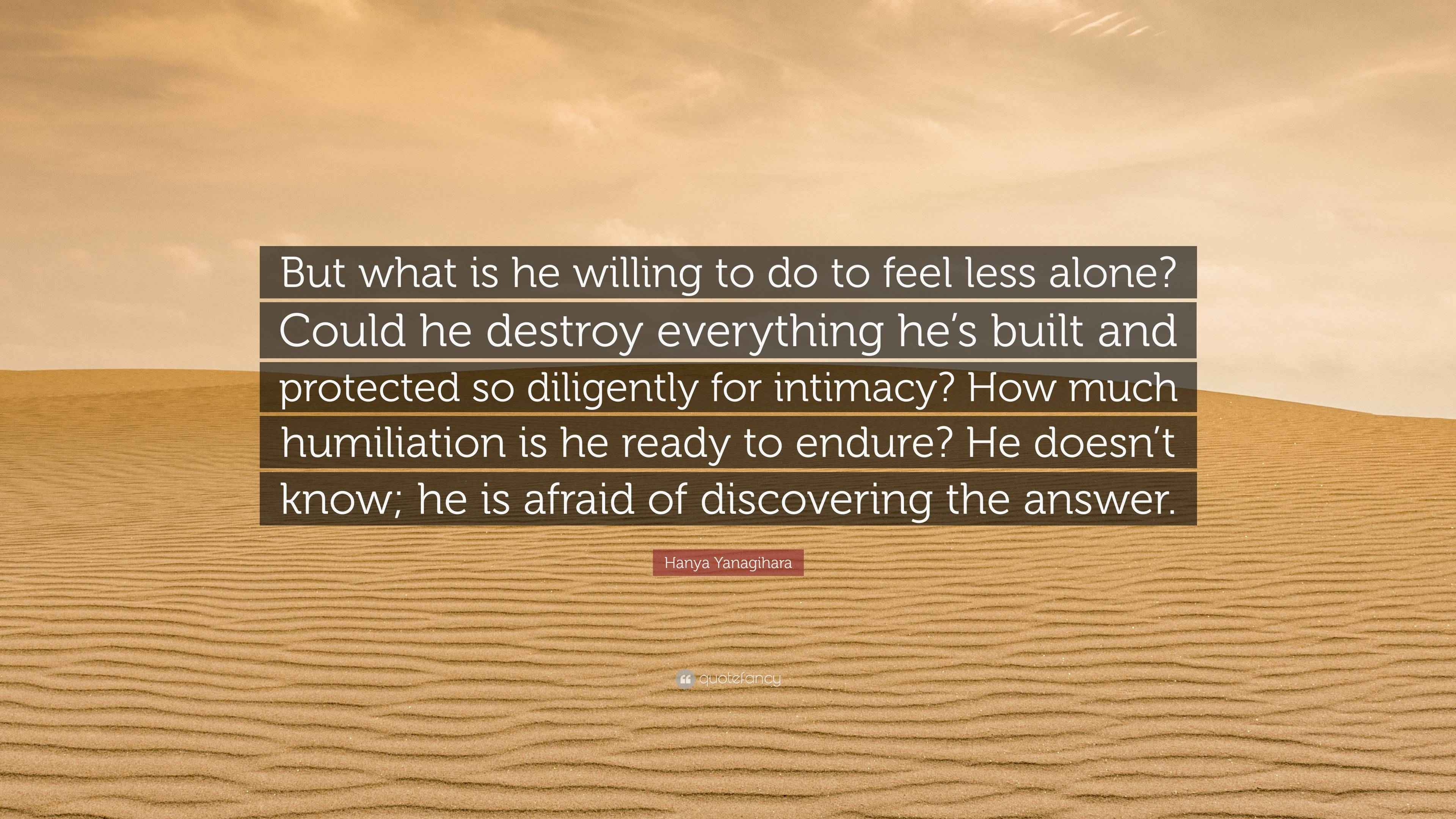 Hanya Yanagihara Quote “But what is he willing to do to feel less