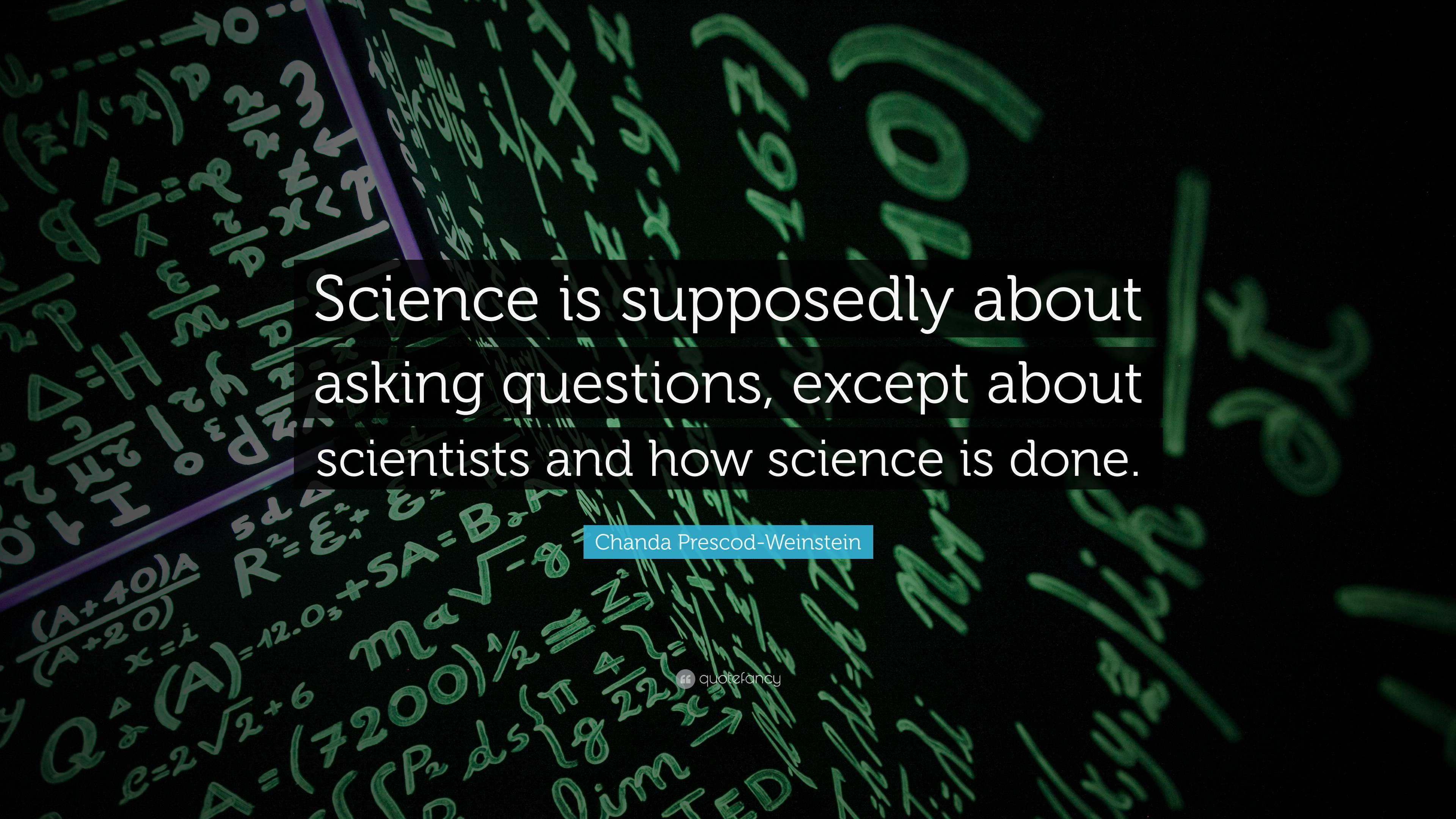 Chanda Prescod-Weinstein Quote: “Science is supposedly about asking ...