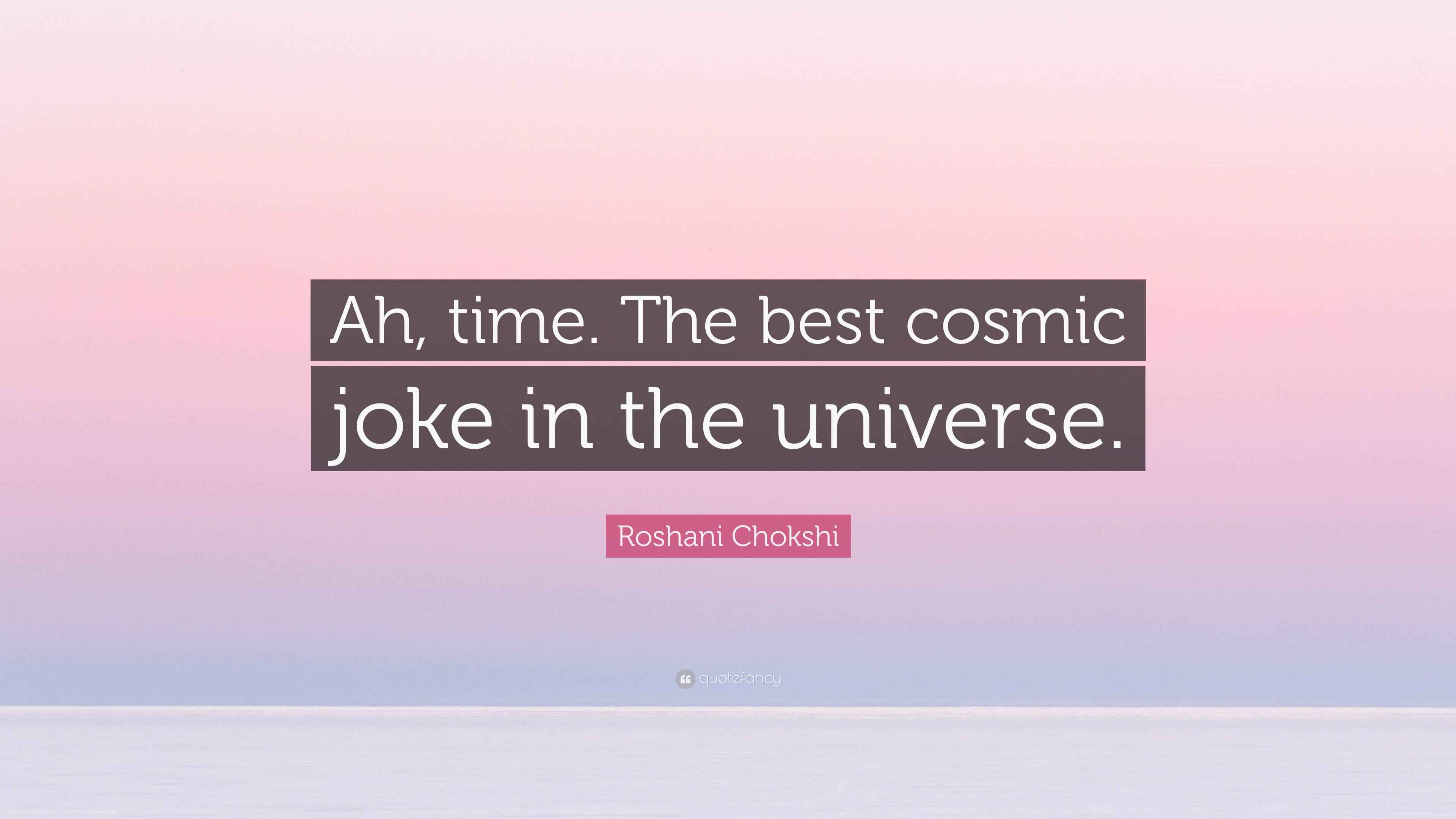 Roshani Chokshi Quote “Ah, time. The best cosmic joke in the universe.”