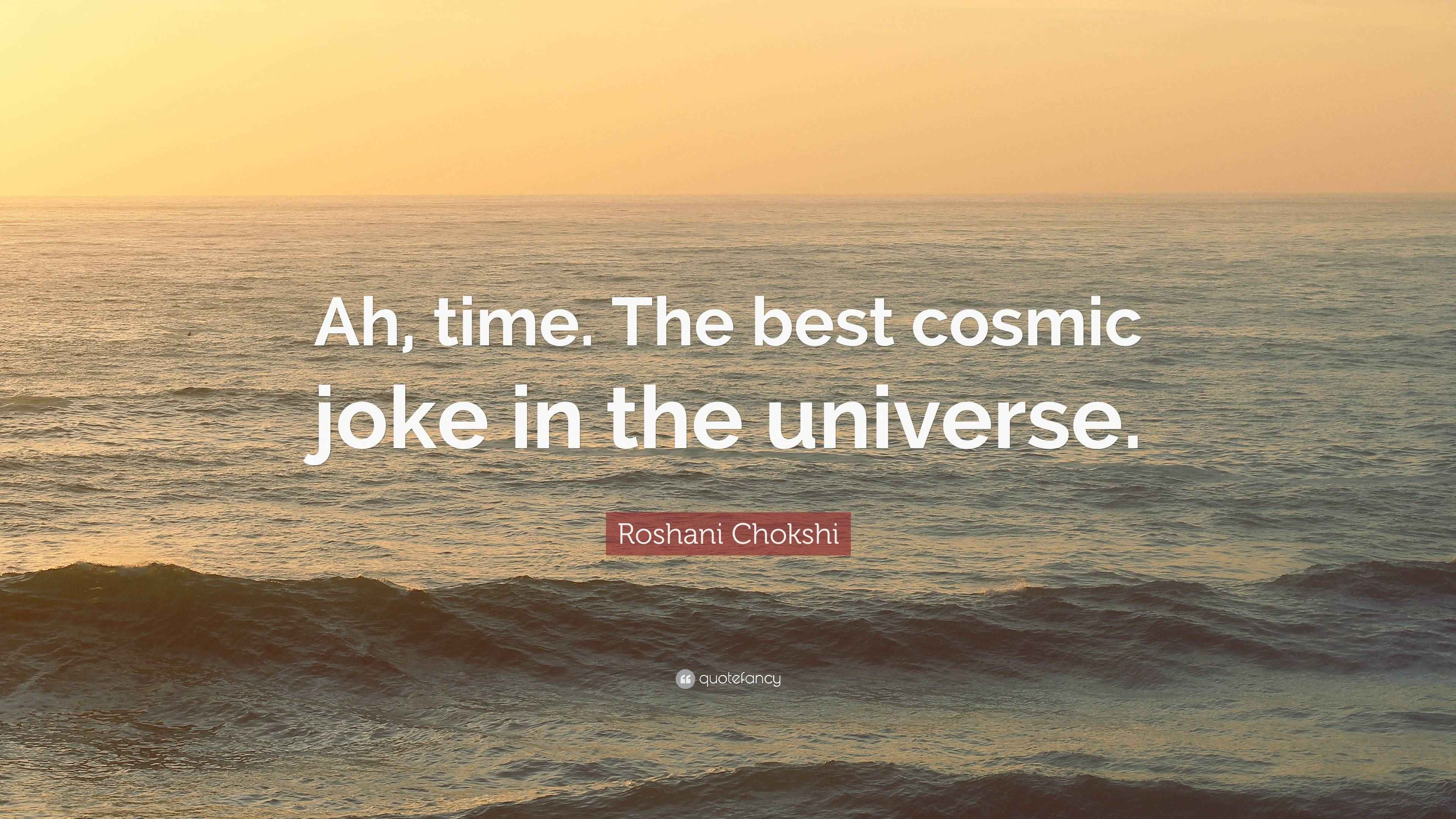 Roshani Chokshi Quote “Ah, time. The best cosmic joke in the universe.”