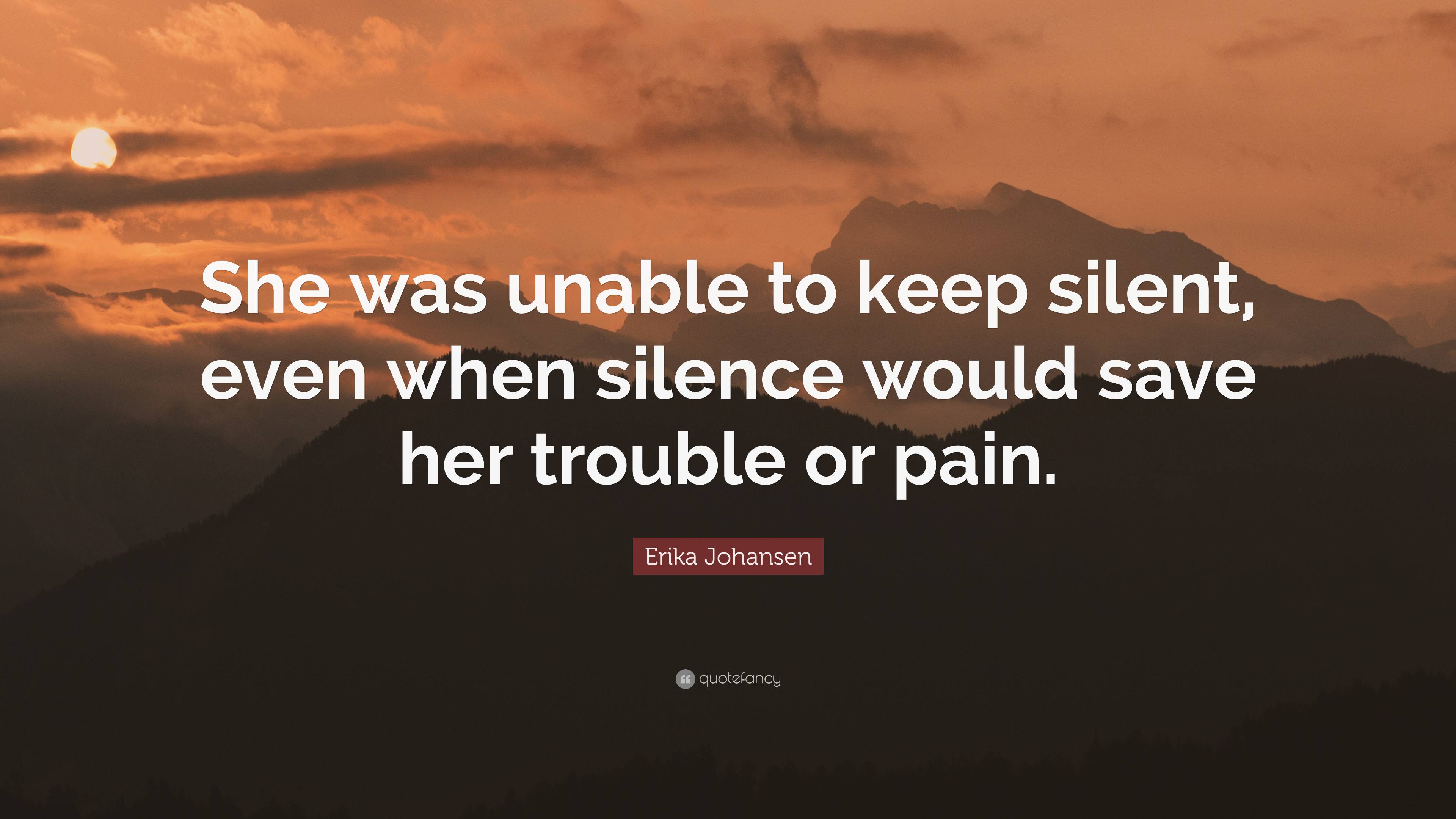 Erika Johansen Quote: “She was unable to keep silent, even when silence ...