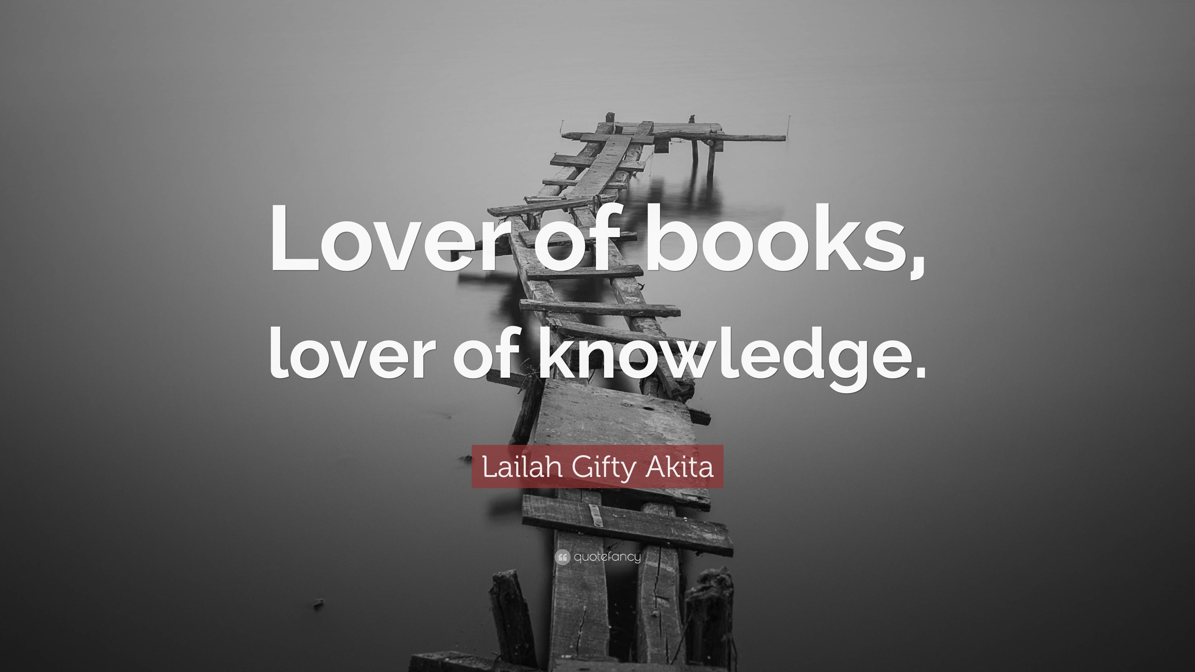 Lailah Gifty Akita Quote: “Lover of books, lover of knowledge.”