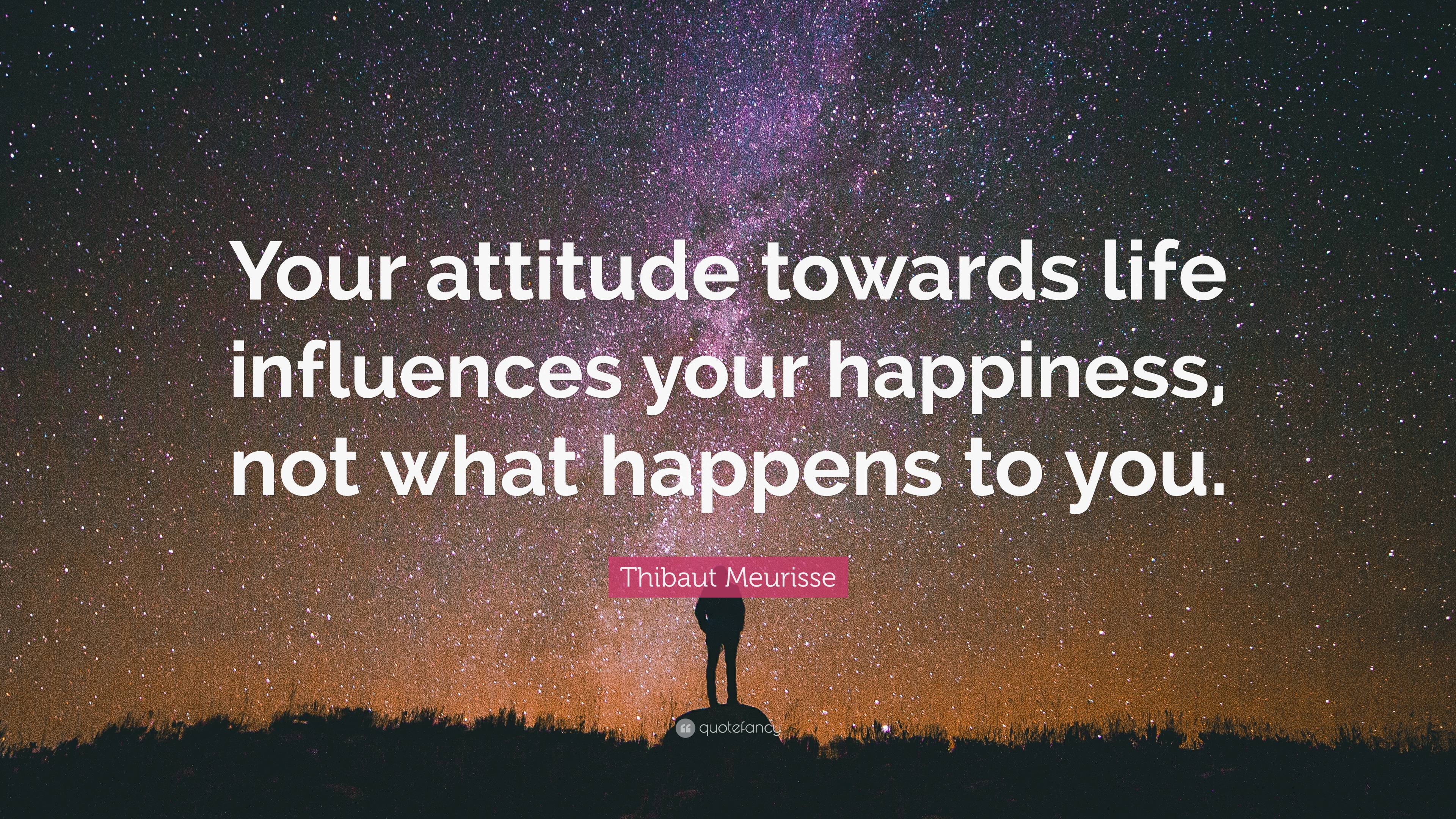 Thibaut Meurisse Quote: “Your attitude towards life influences your ...