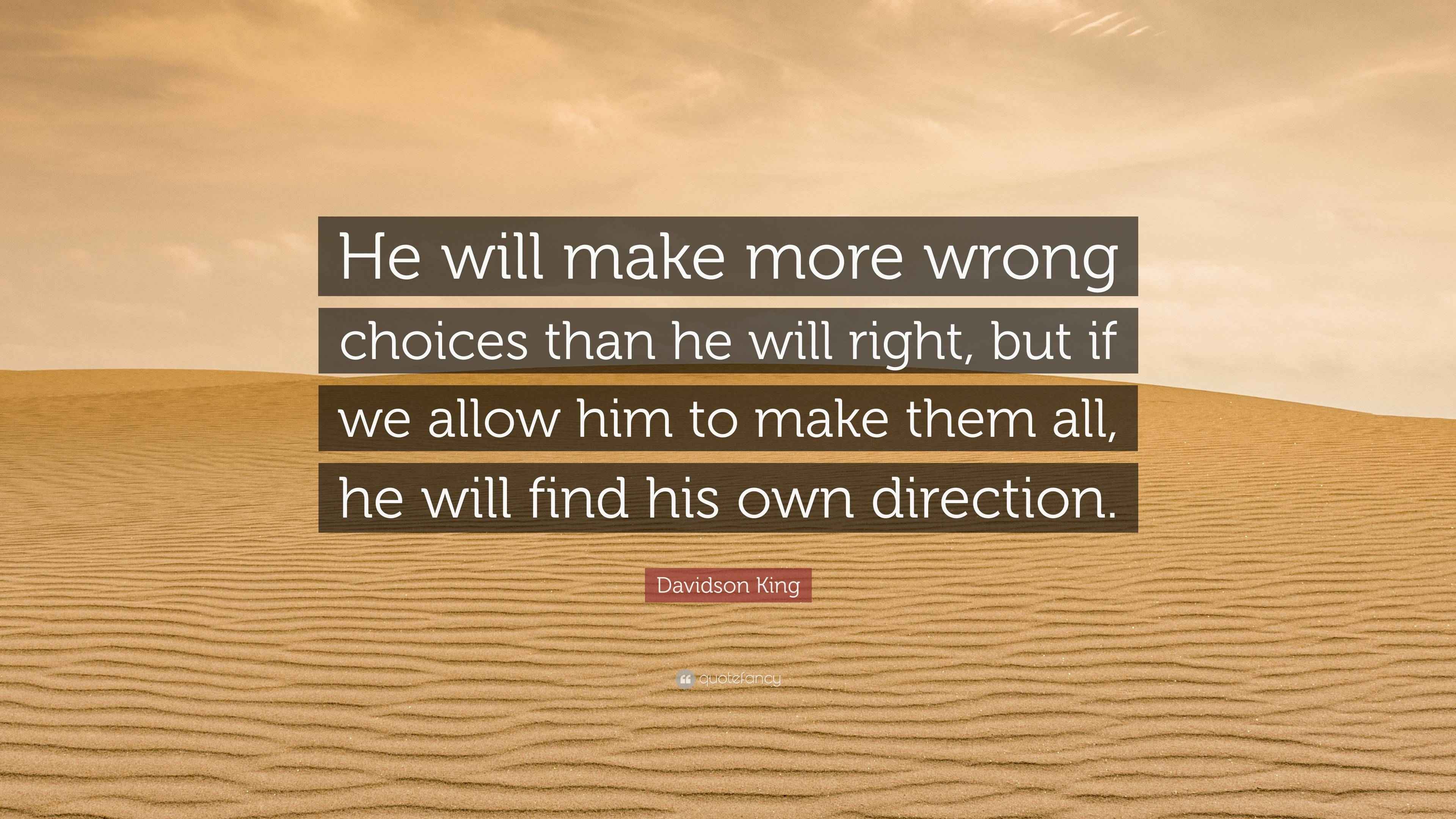 Davidson King Quote: “He will make more wrong choices than he will ...