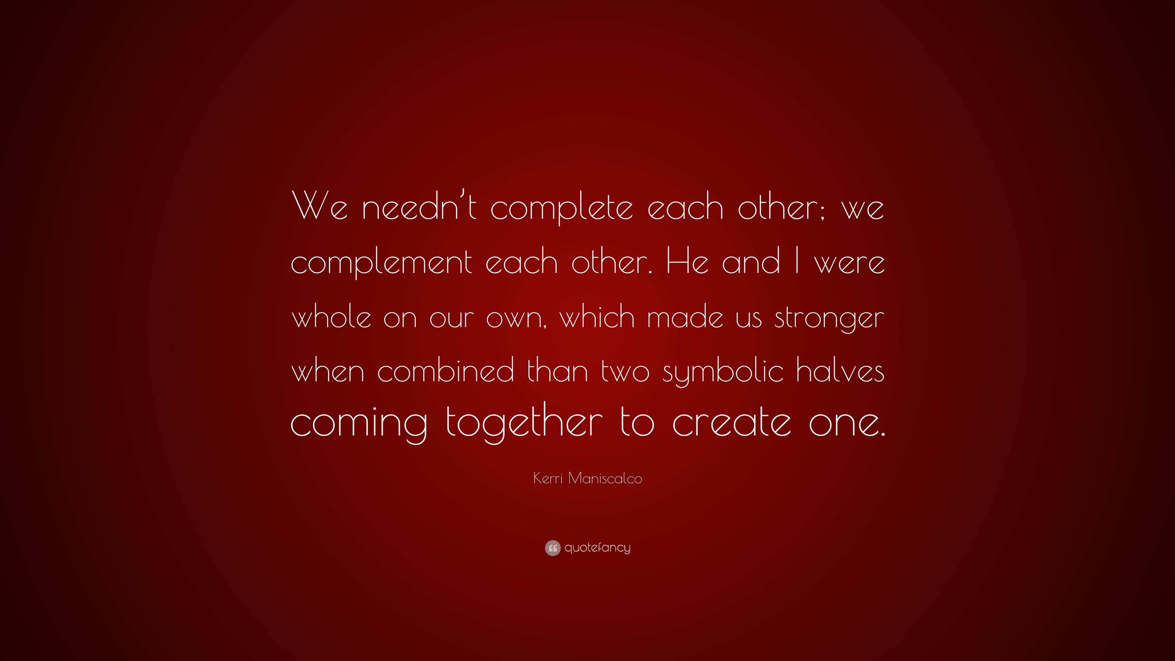Kerri Maniscalco Quote: “We needn’t complete each other; we complement ...