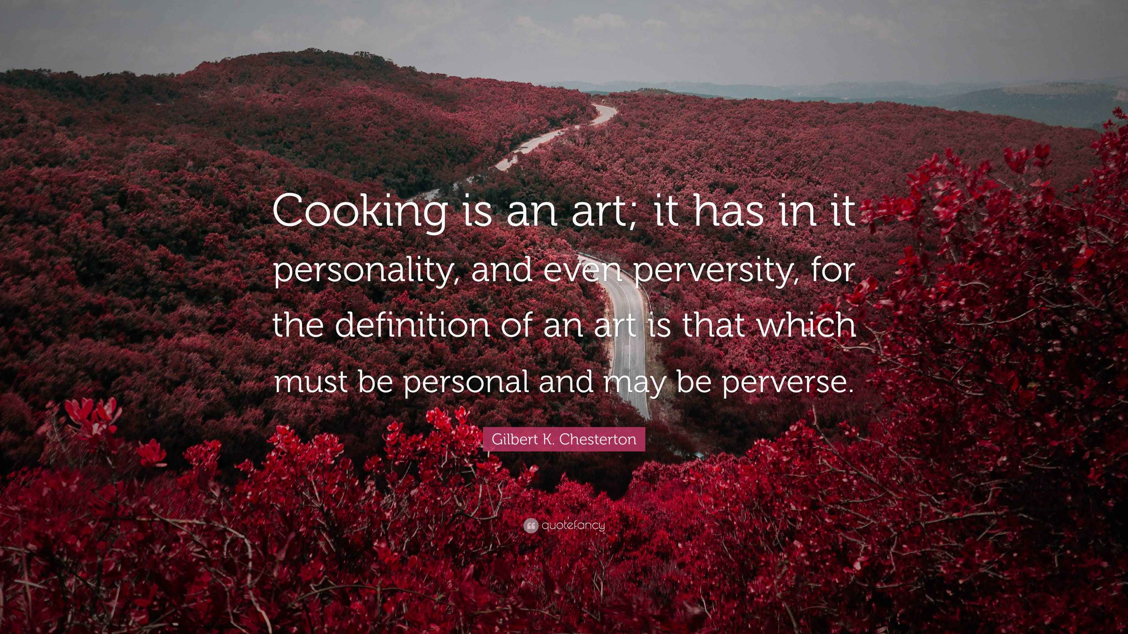Gilbert K. Chesterton Quote “Cooking is an art; it has in it