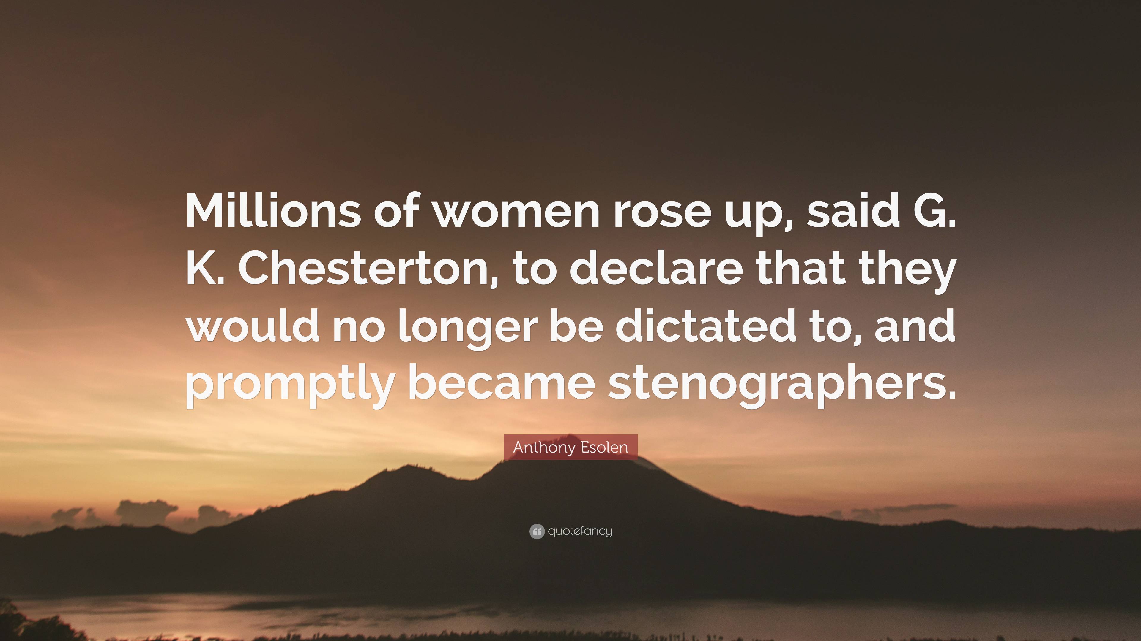 Anthony Esolen Quote: “Millions Of Women Rose Up, Said G. K. Chesterton ...