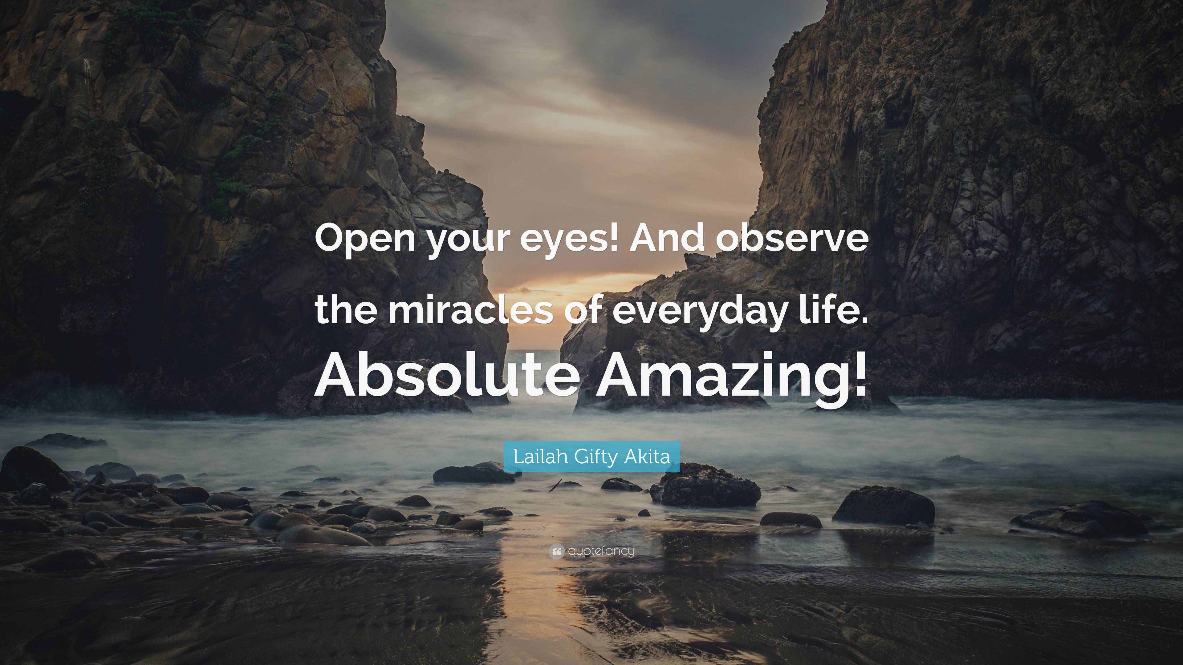 Lailah Gifty Akita Quote: “Open your eyes! And observe the