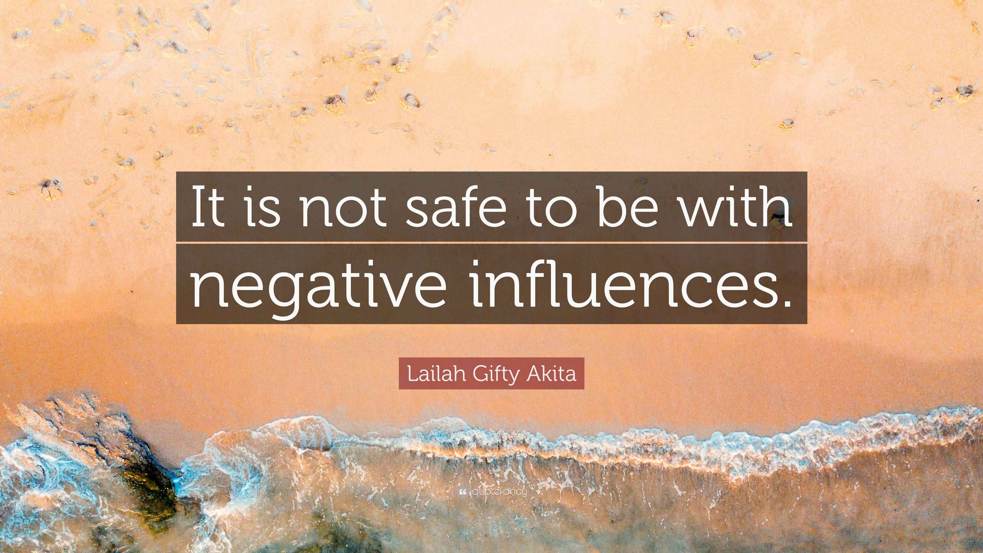 Lailah Gifty Akita Quote: “It is not safe to be with negative influences.”