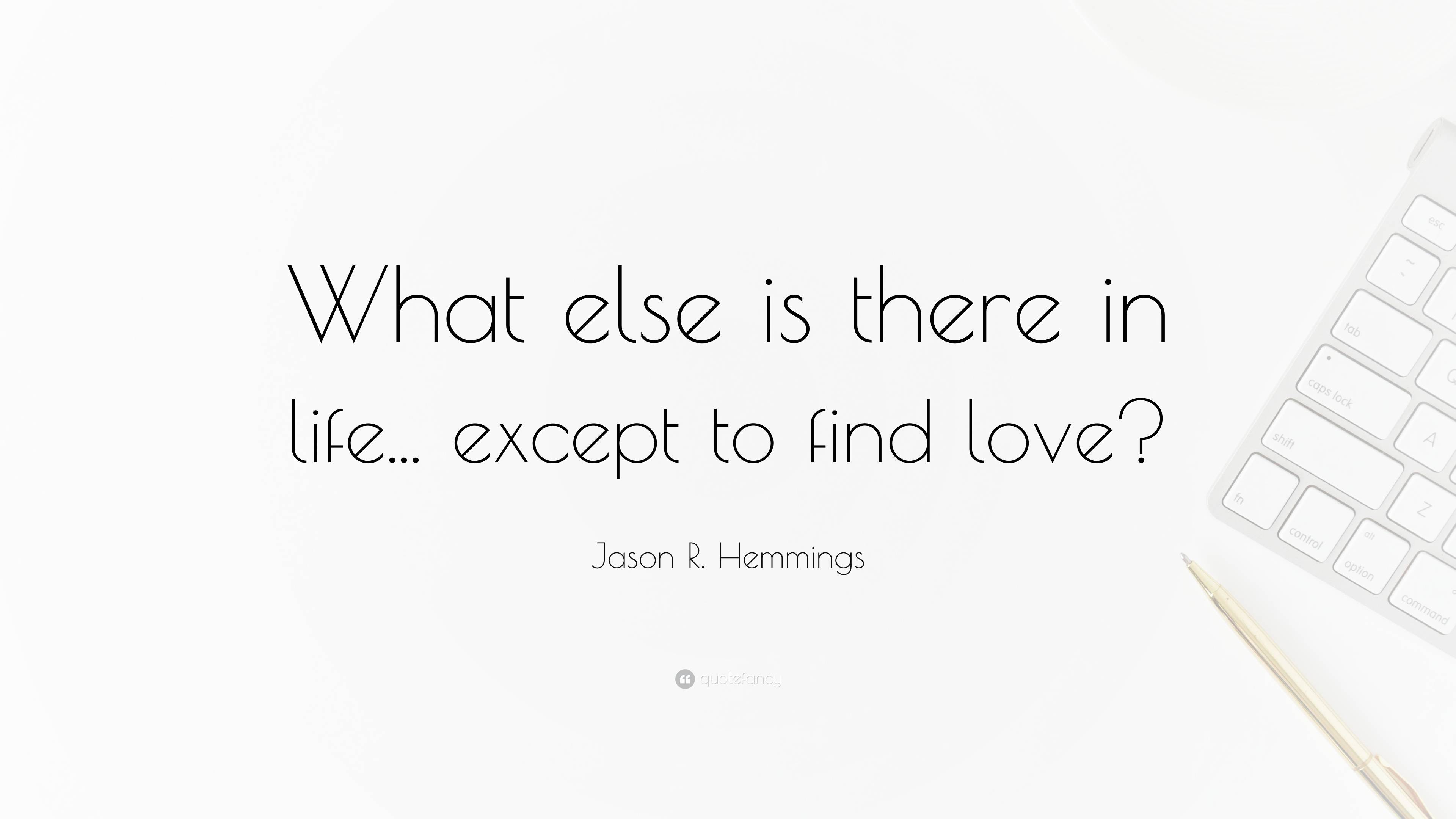 Jason R. Hemmings Quote: “What else is there in life... except to find ...