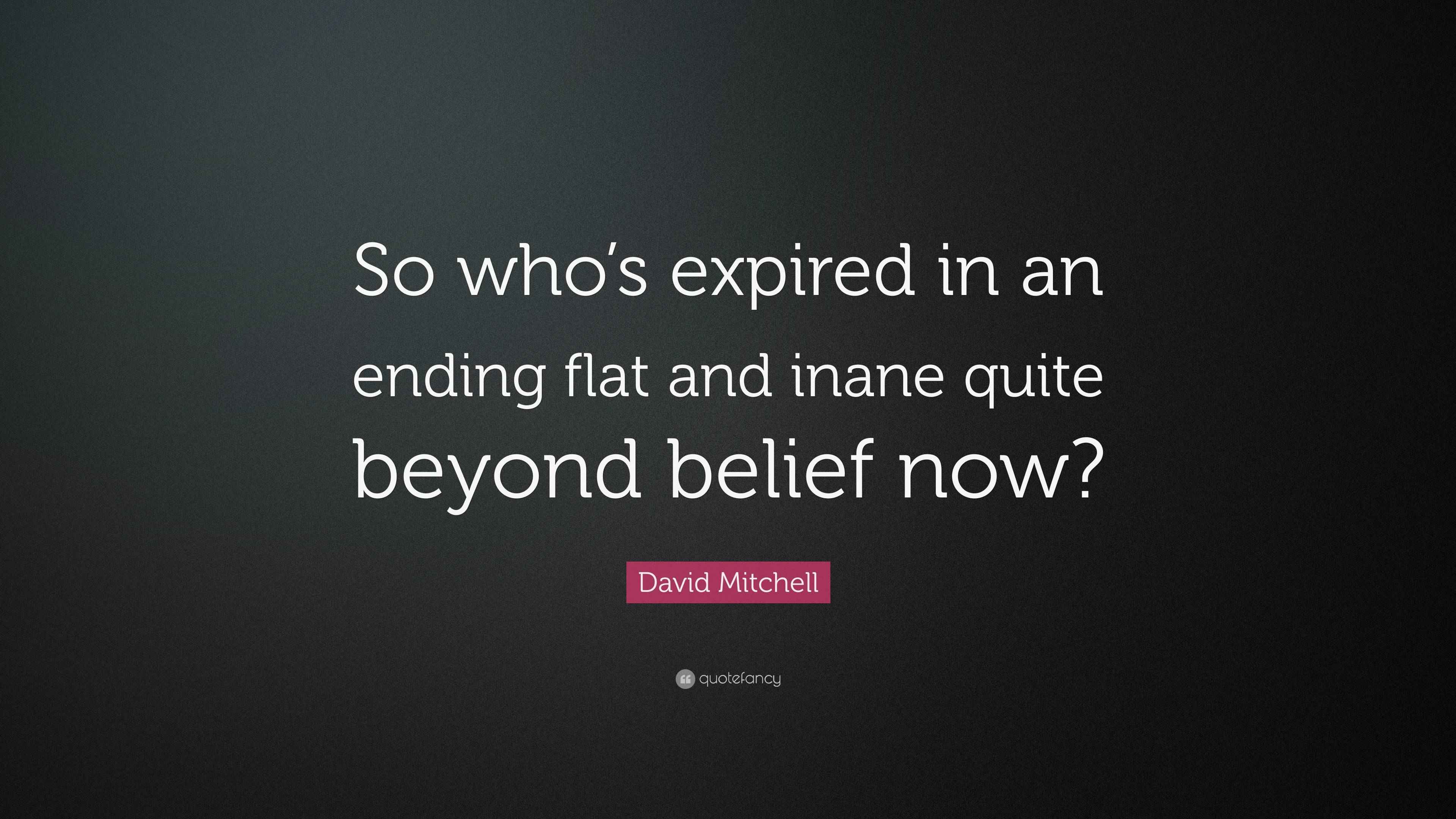 David Mitchell Quote: “So who’s expired in an ending flat and inane ...