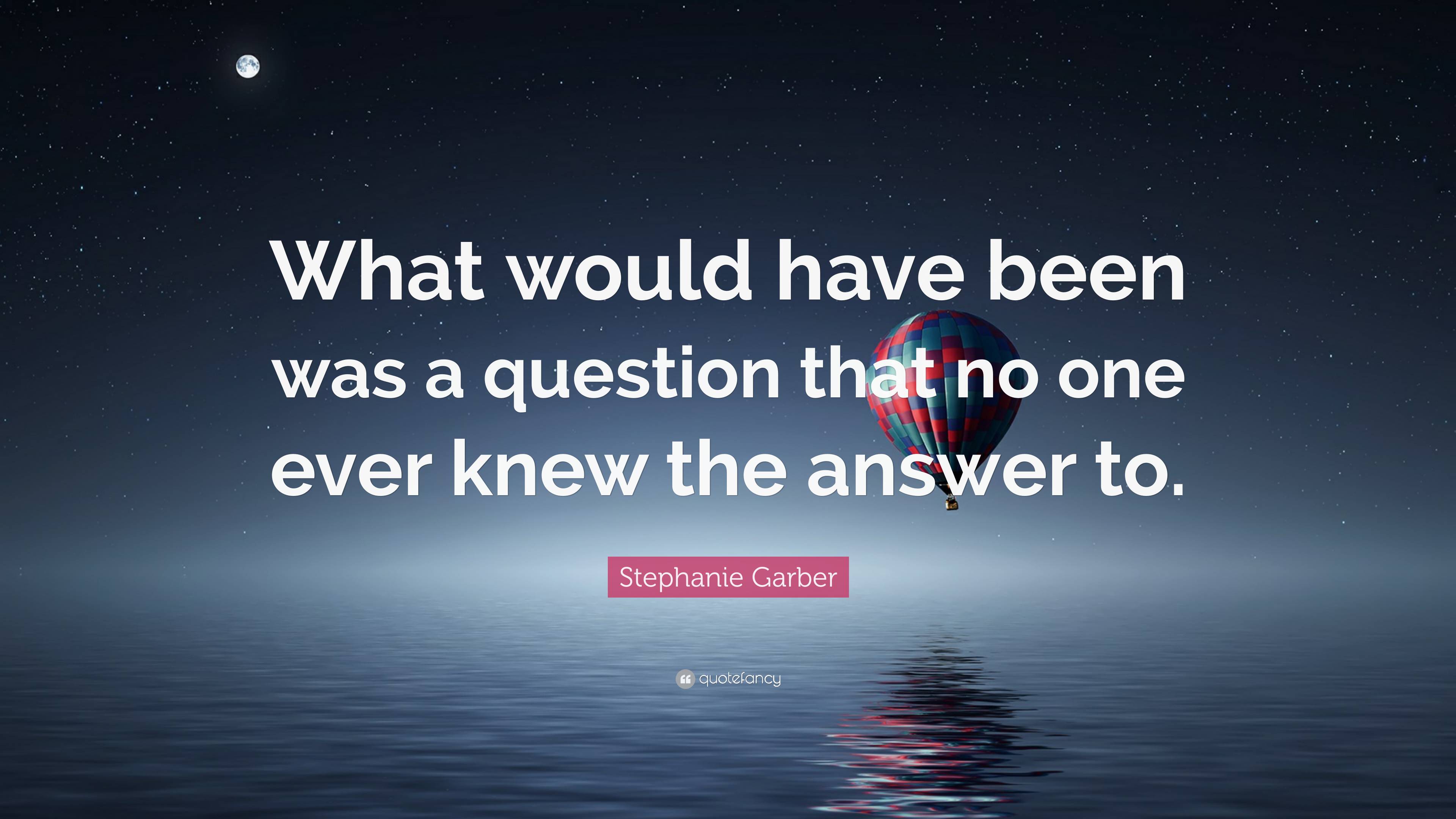 Stephanie Garber Quote: “What would have been was a question that no ...