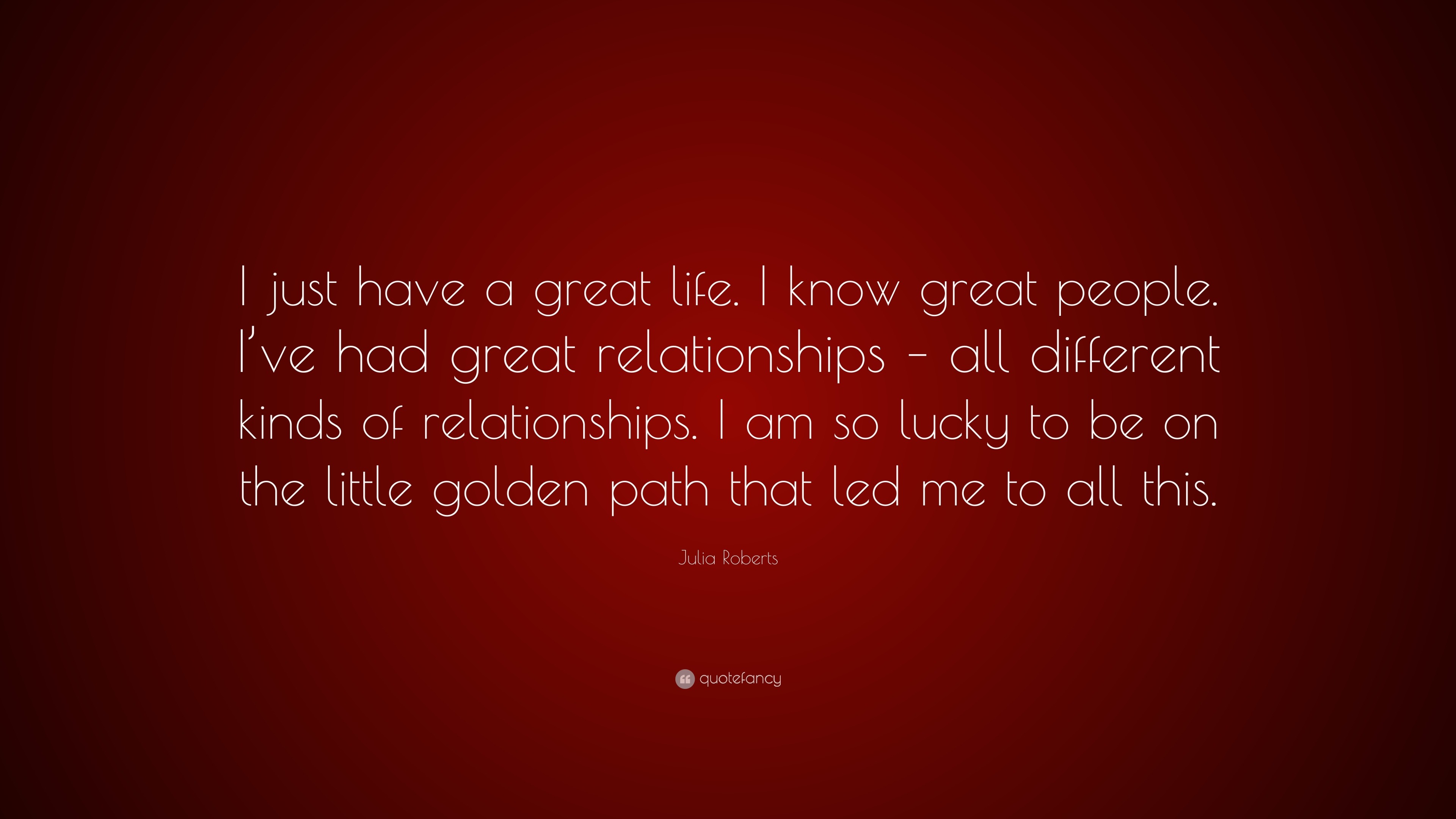 julia-roberts-quote-i-just-have-a-great-life-i-know-great-people-i