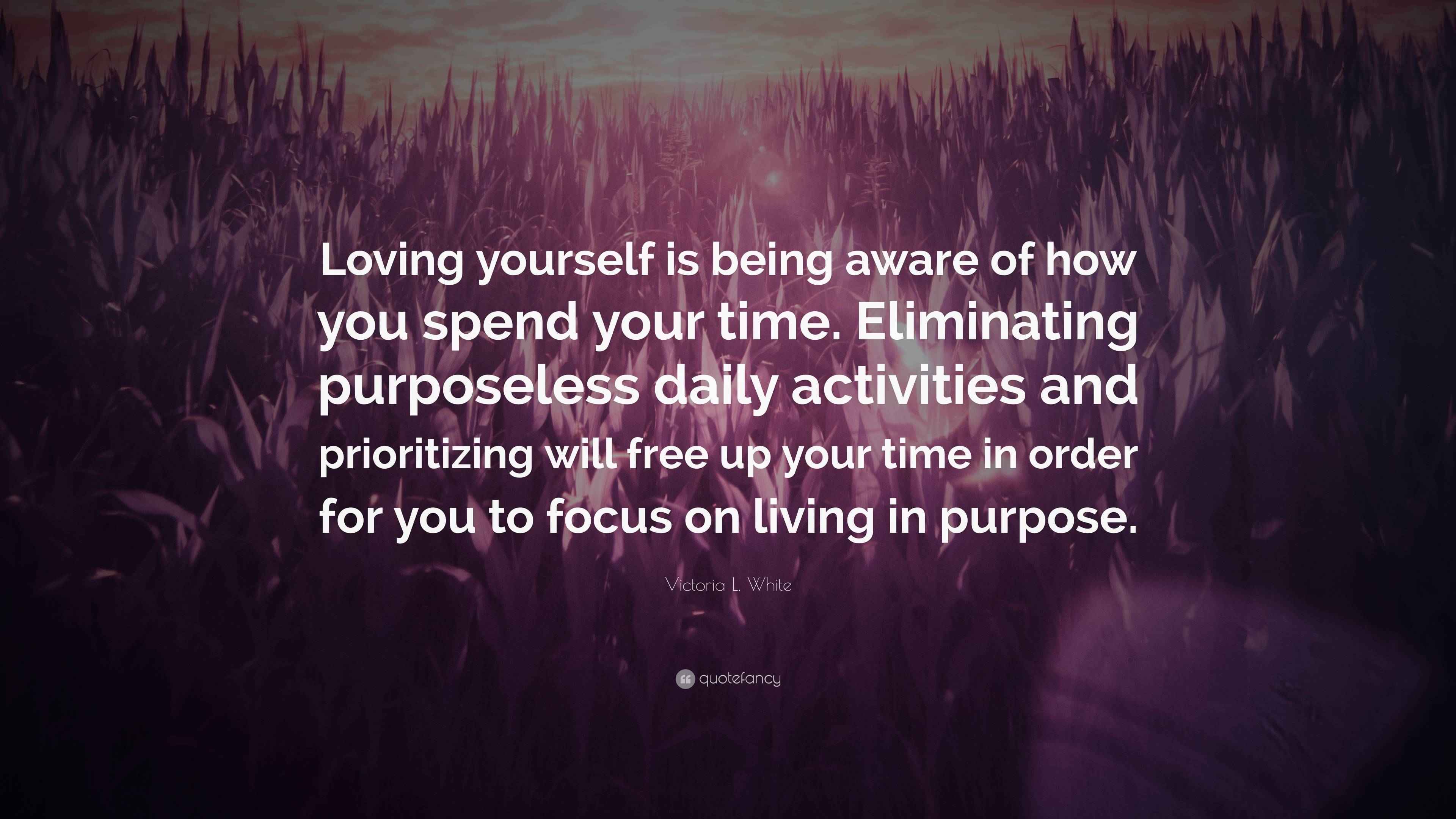 Victoria L. White Quote: “Loving yourself is being aware of how you ...