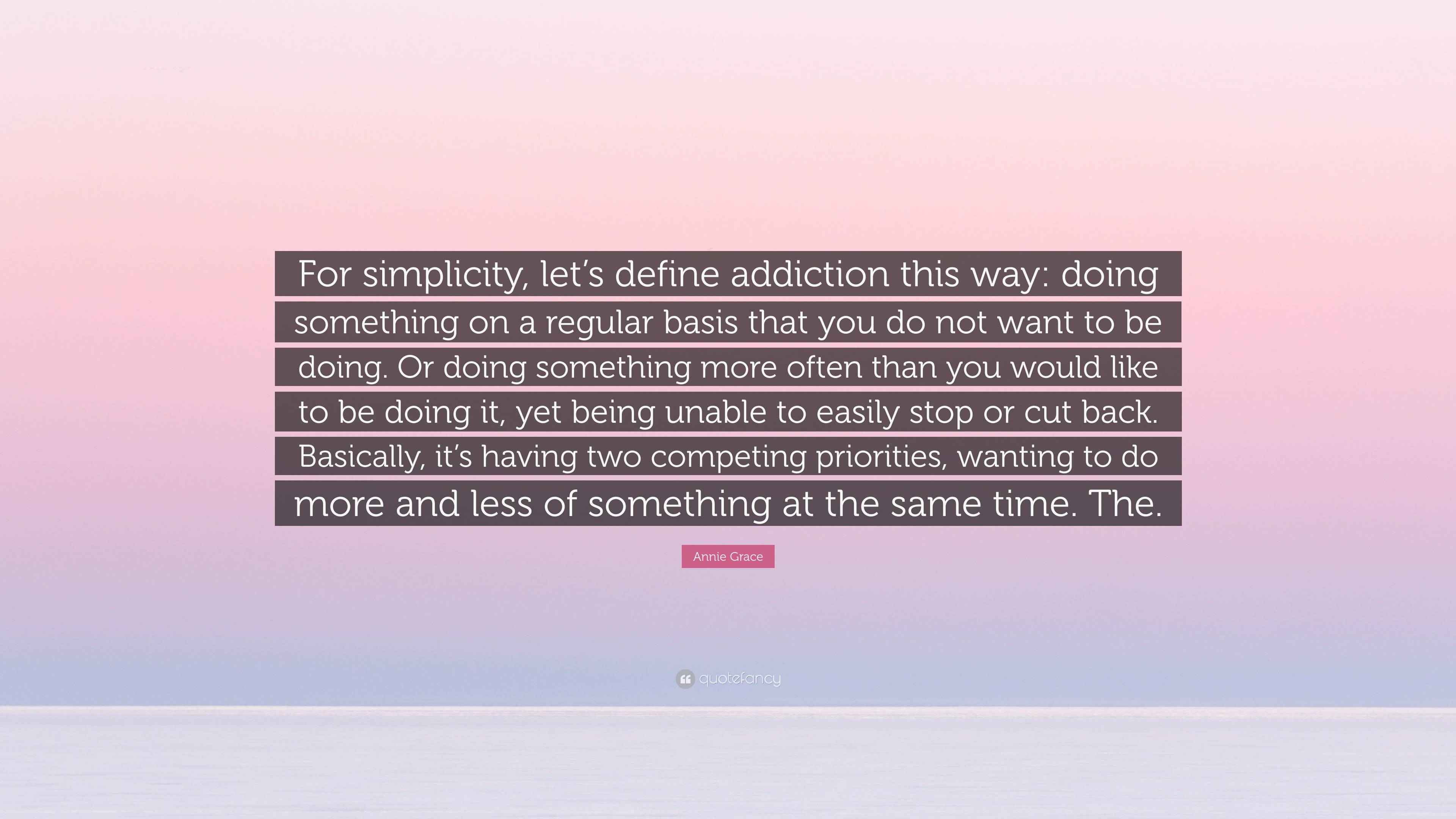 Annie Grace Quote “For simplicity, let’s define addiction this way