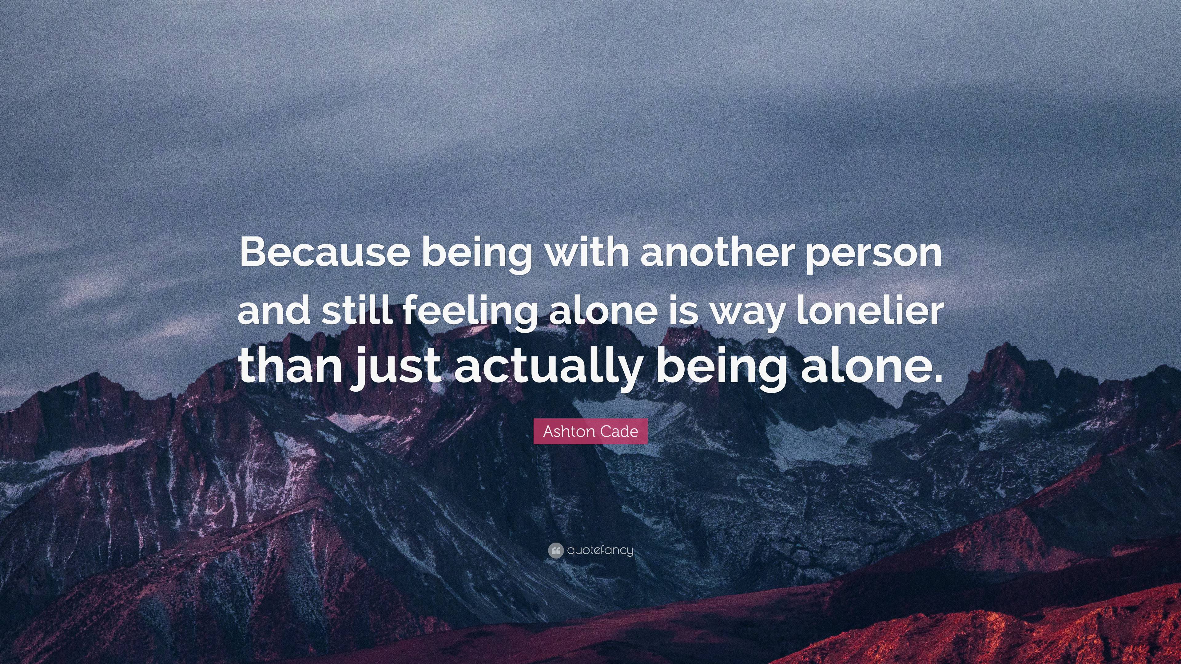 Ashton Cade Quote: “Because being with another person and still feeling ...