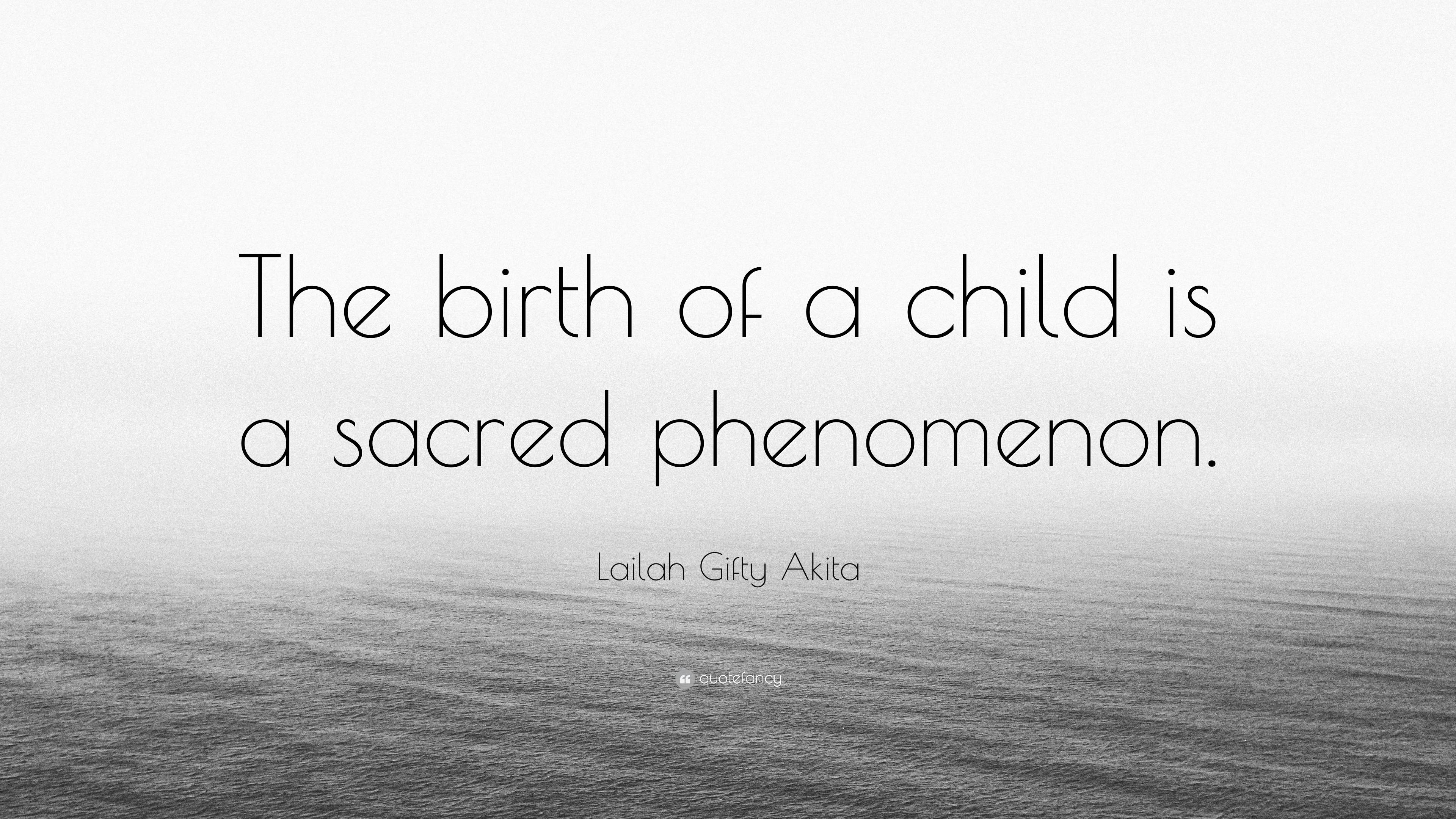 Lailah Gifty Akita Quote: “The birth of a child is a sacred phenomenon.”