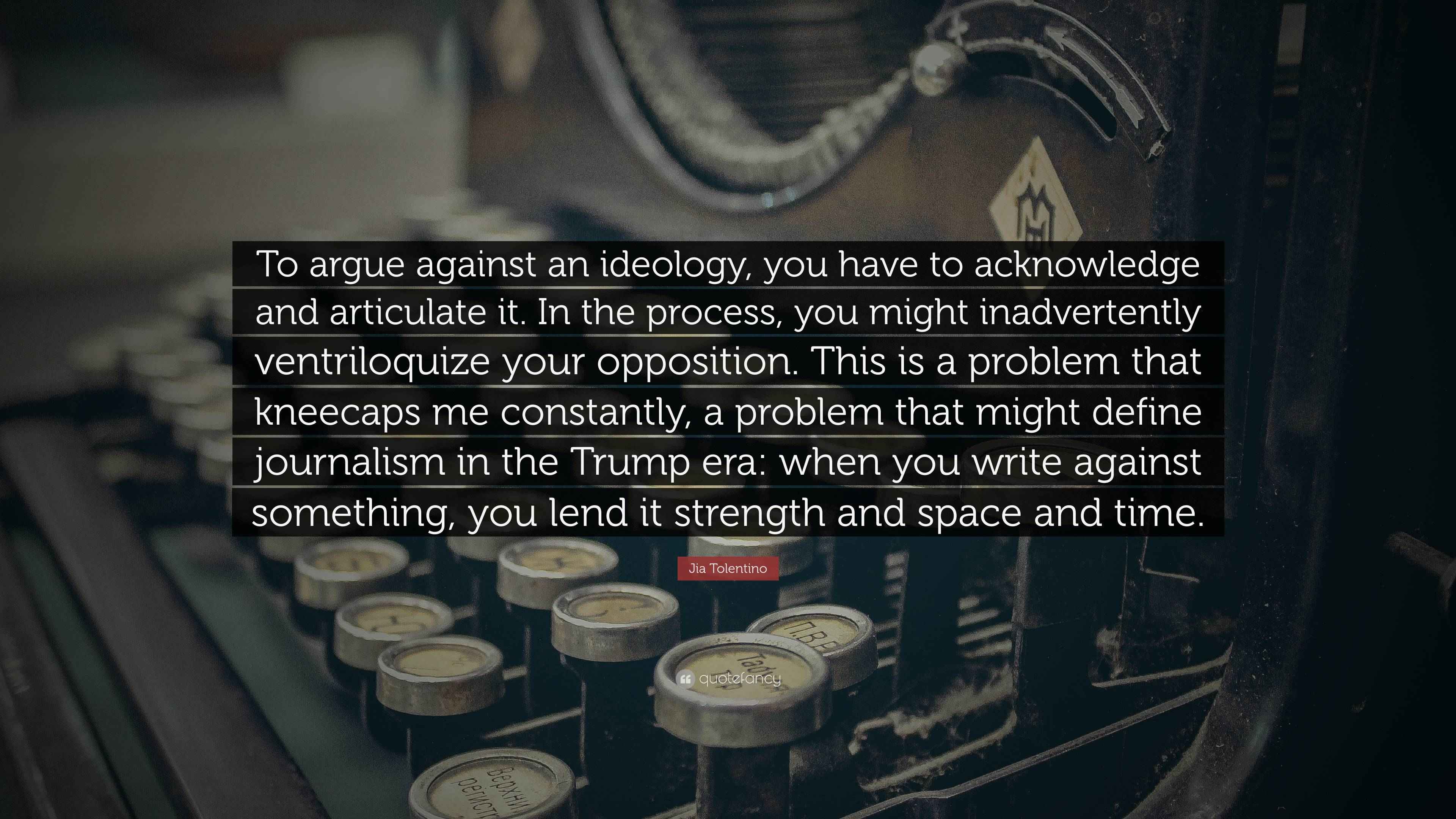 Jia Tolentino Quote “To argue against an ideology, you have to