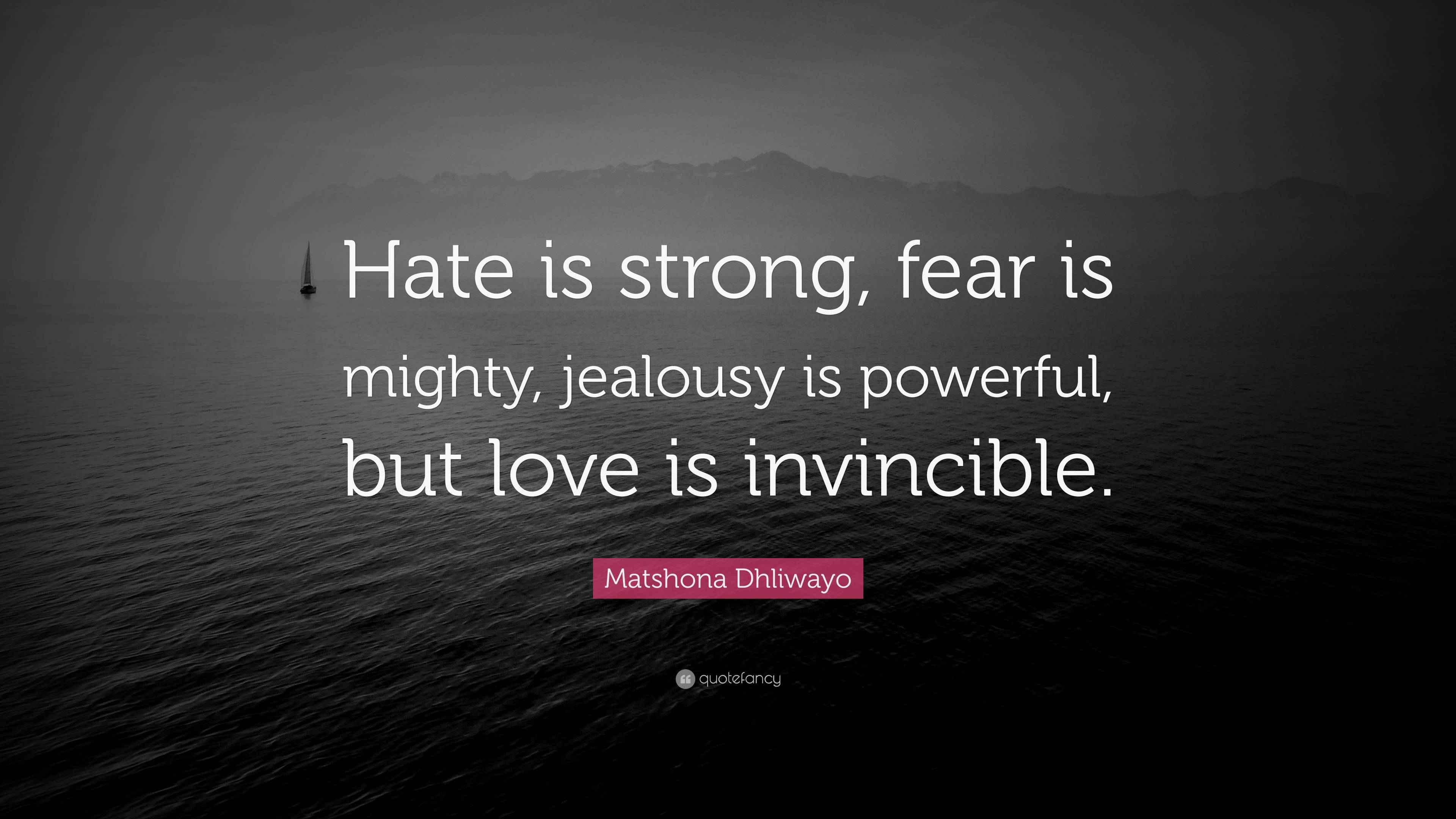 Matshona Dhliwayo Quote: “Hate is strong, fear is mighty, jealousy is ...