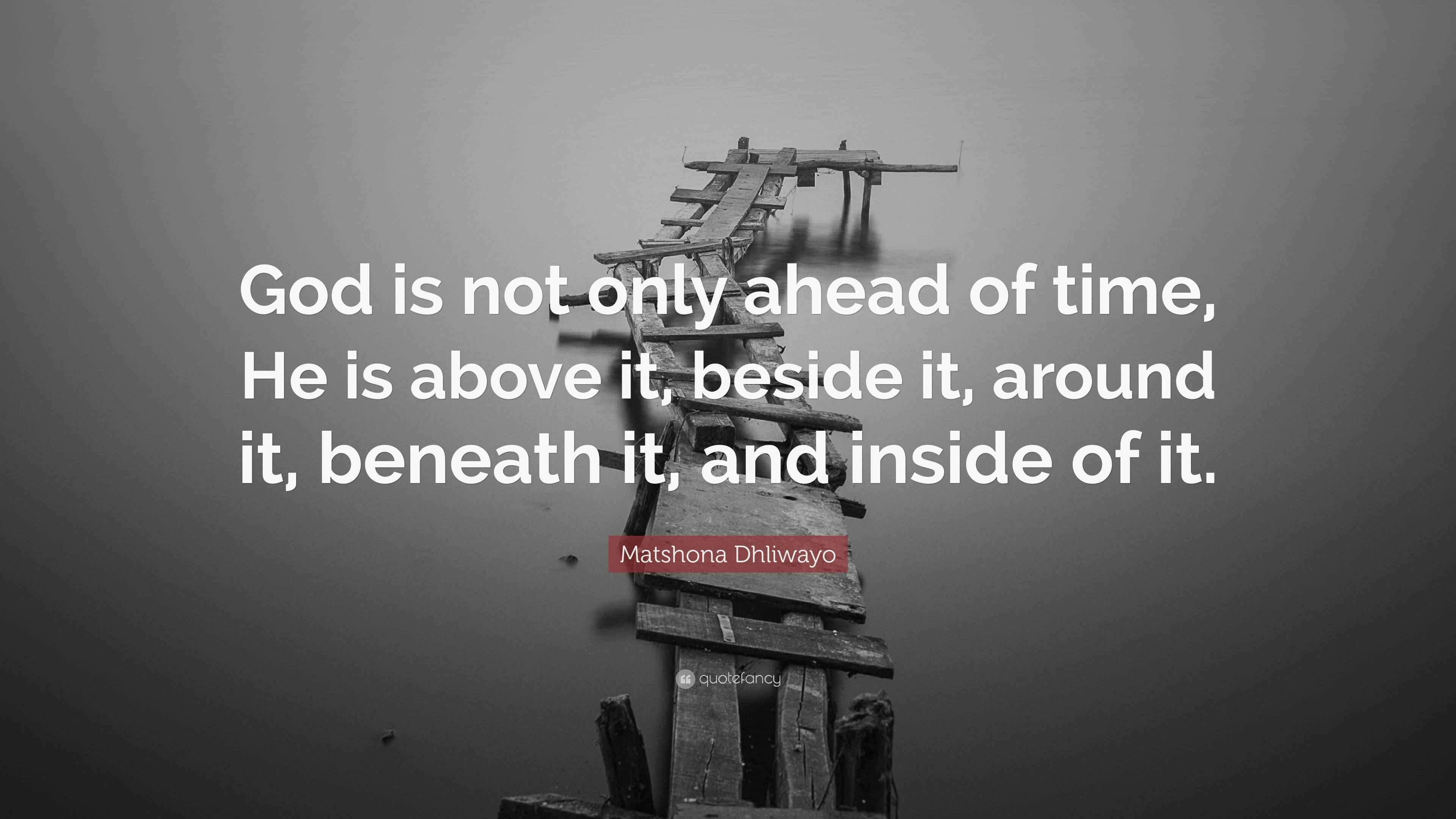 Matshona Dhliwayo Quote: “God is not only ahead of time, He is above it ...