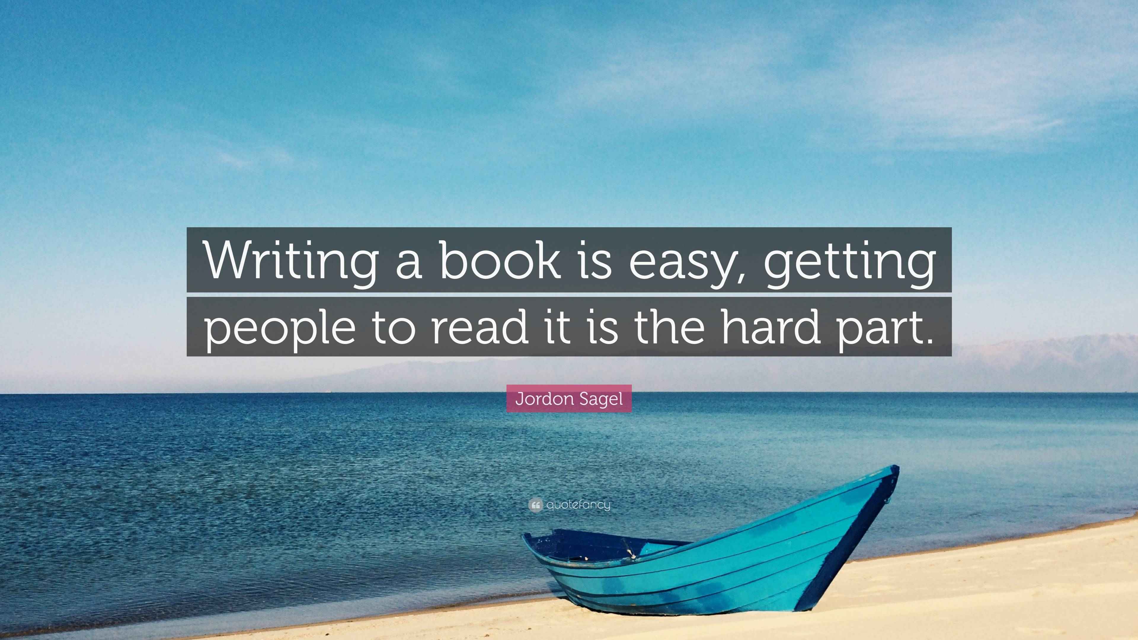 Jordon Sagel Quote: “Writing a book is easy, getting people to read it ...