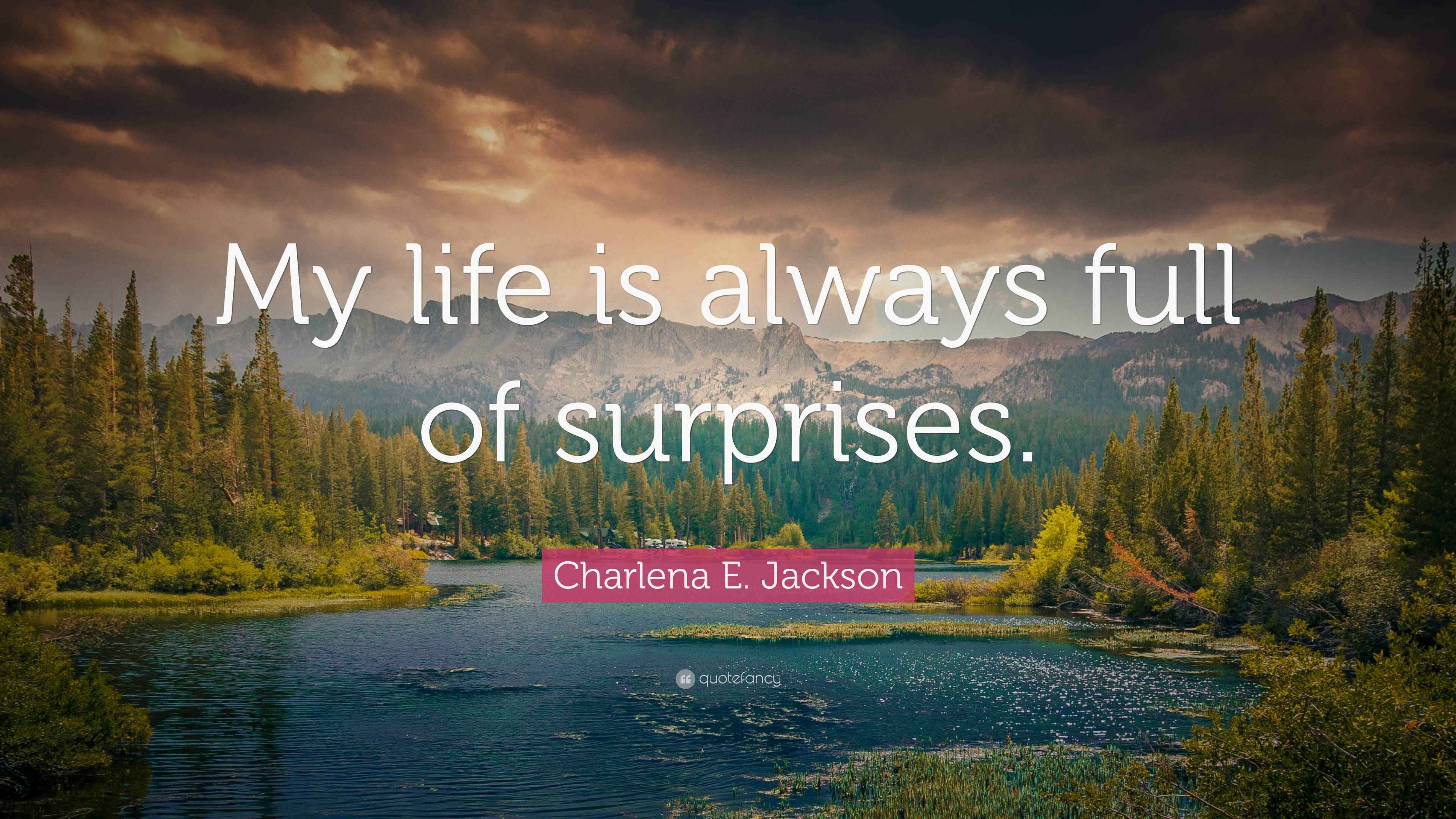 Charlena E. Jackson Quote “My life is always full of surprises.”