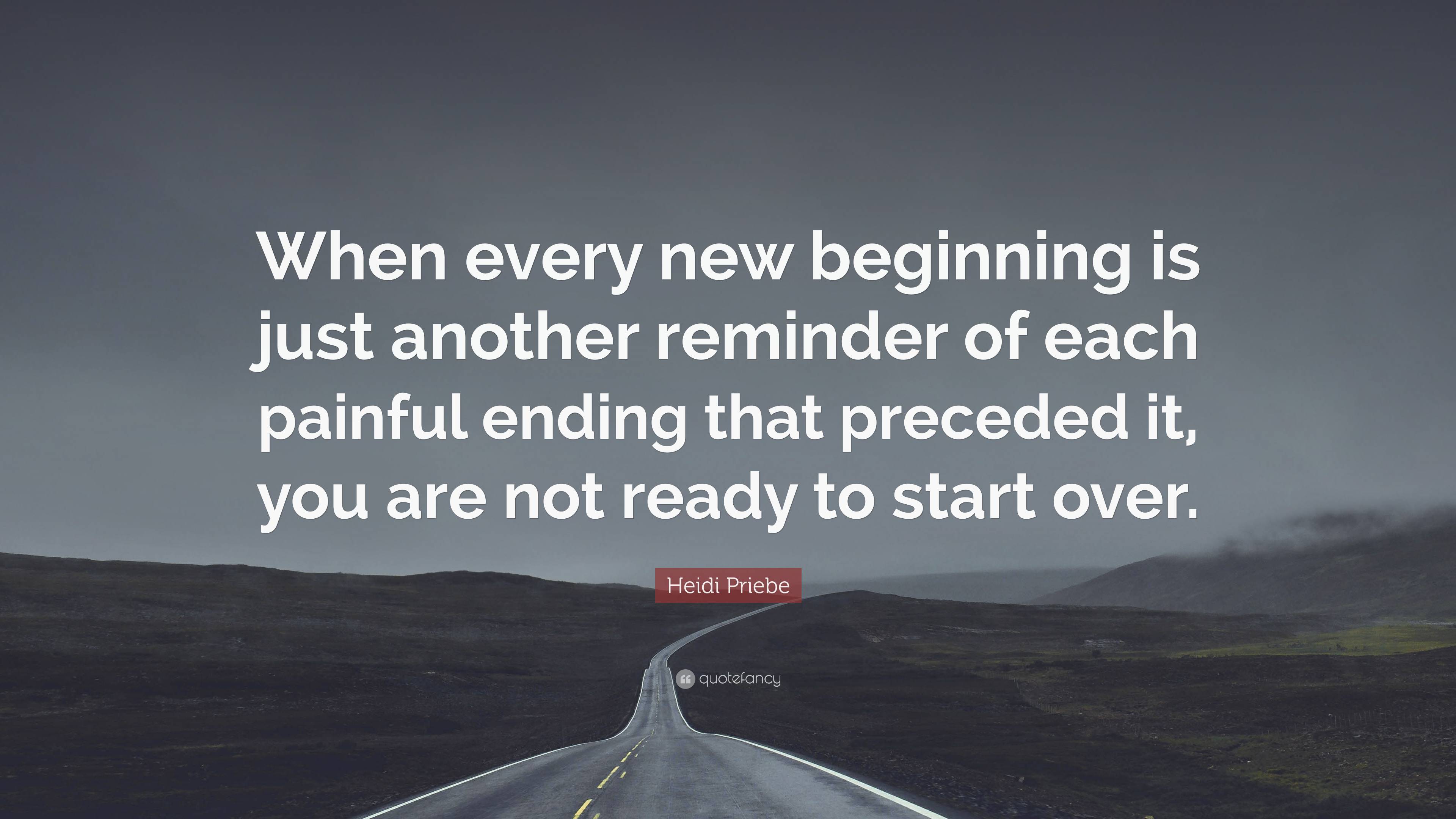 Heidi Priebe Quote: “When every new beginning is just another reminder ...