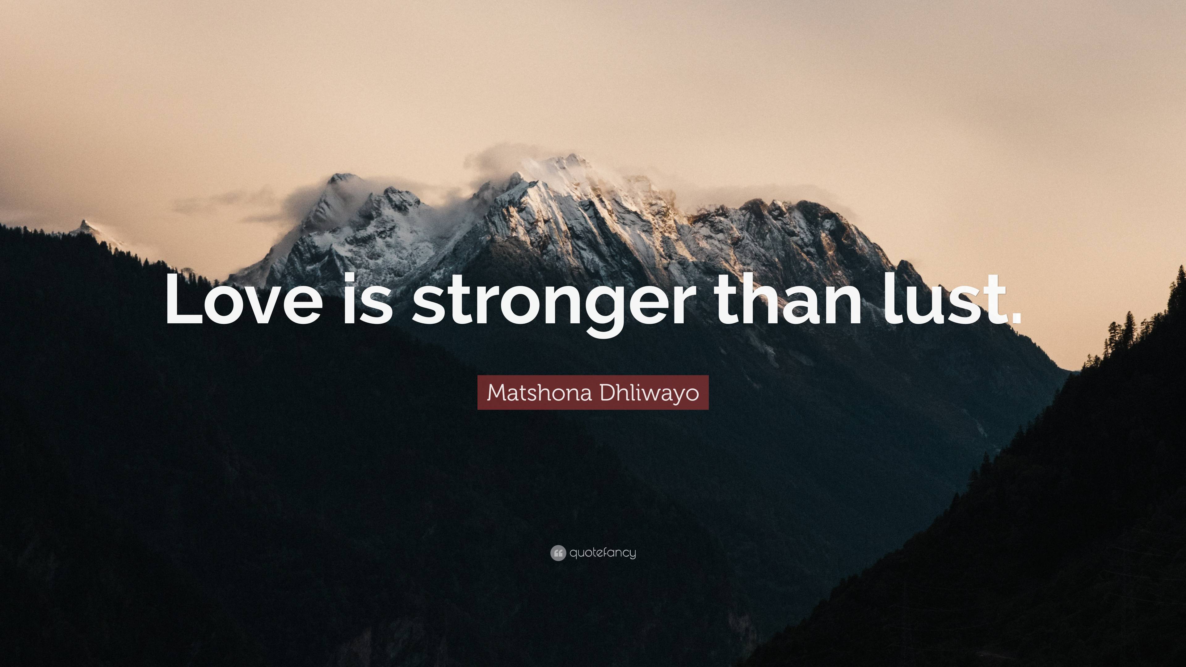 Matshona Dhliwayo Quote Love Is Stronger Than Lust”