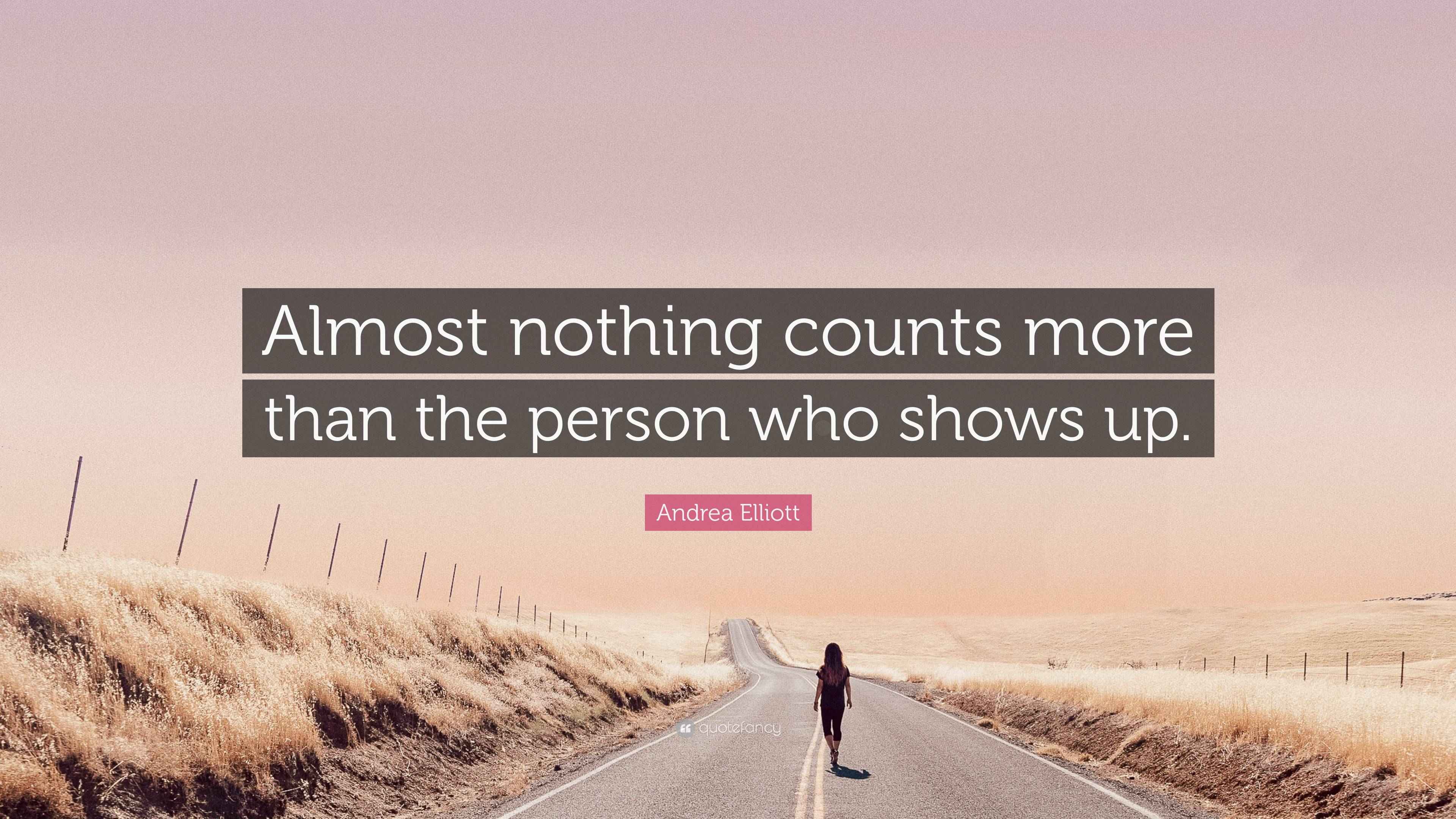 Andrea Elliott Quote: “Almost nothing counts more than the person who ...