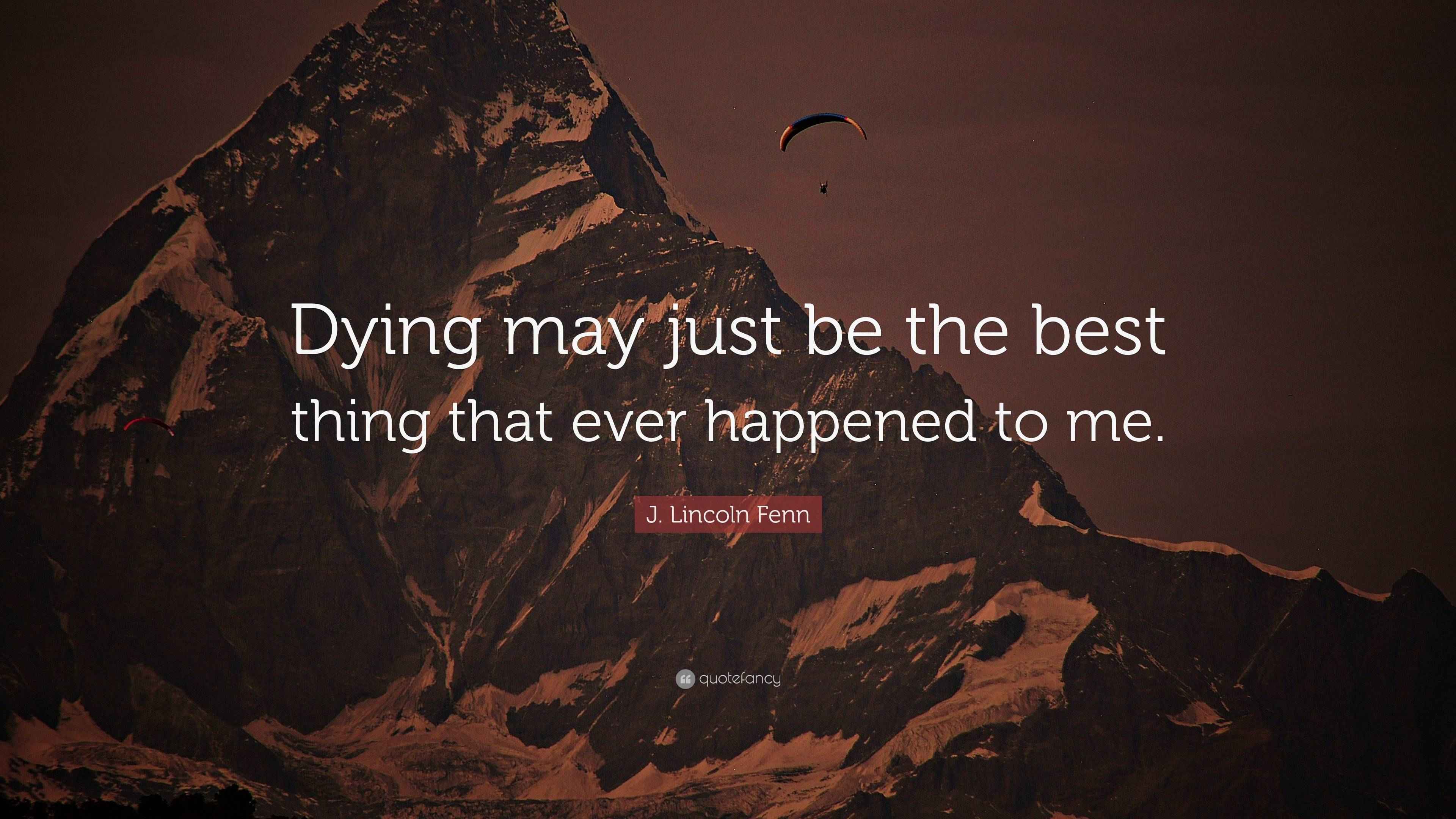 J. Lincoln Fenn Quote “Dying may just be the best thing that ever