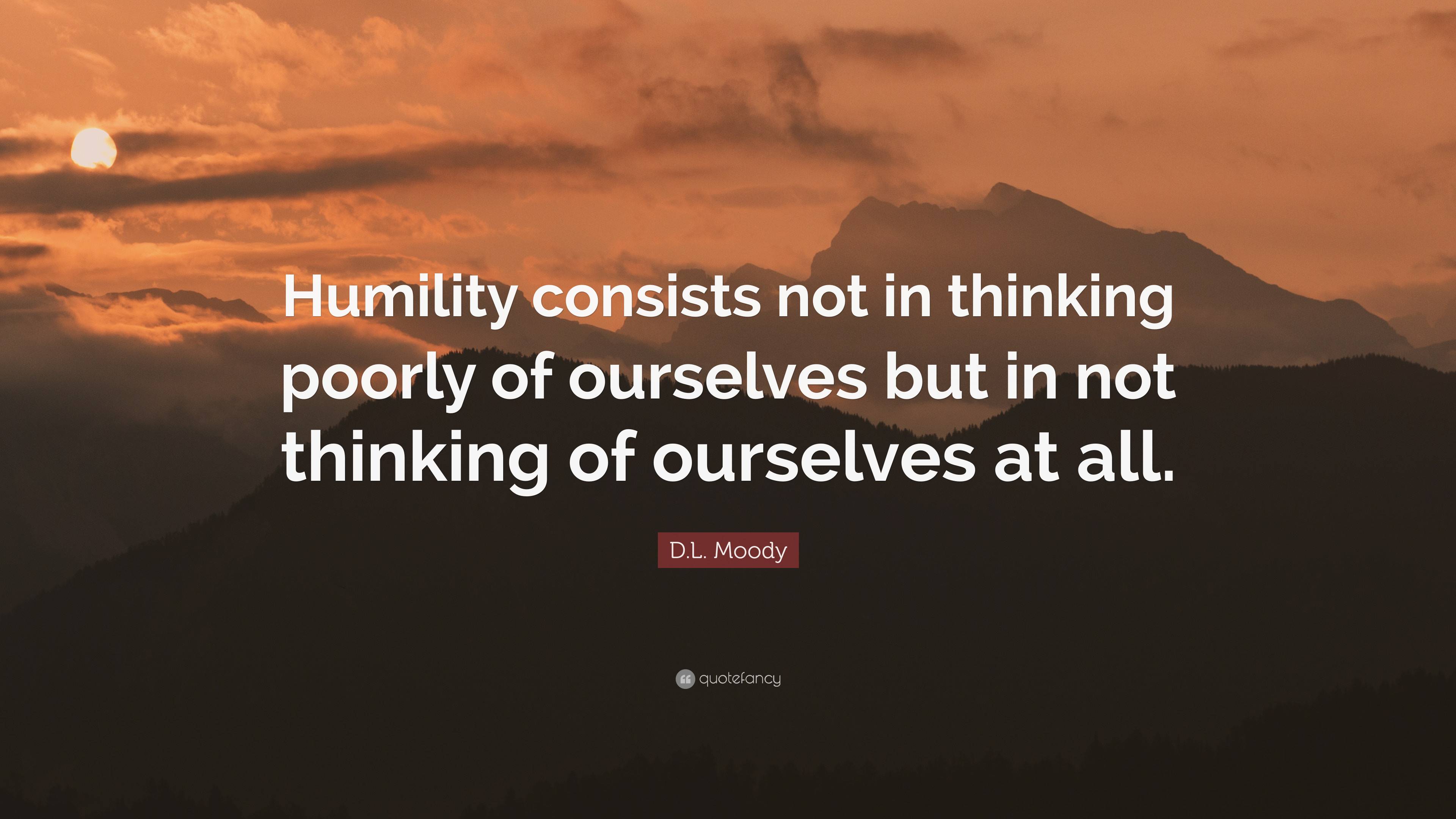 D.L. Moody Quote: “Humility consists not in thinking poorly of ...