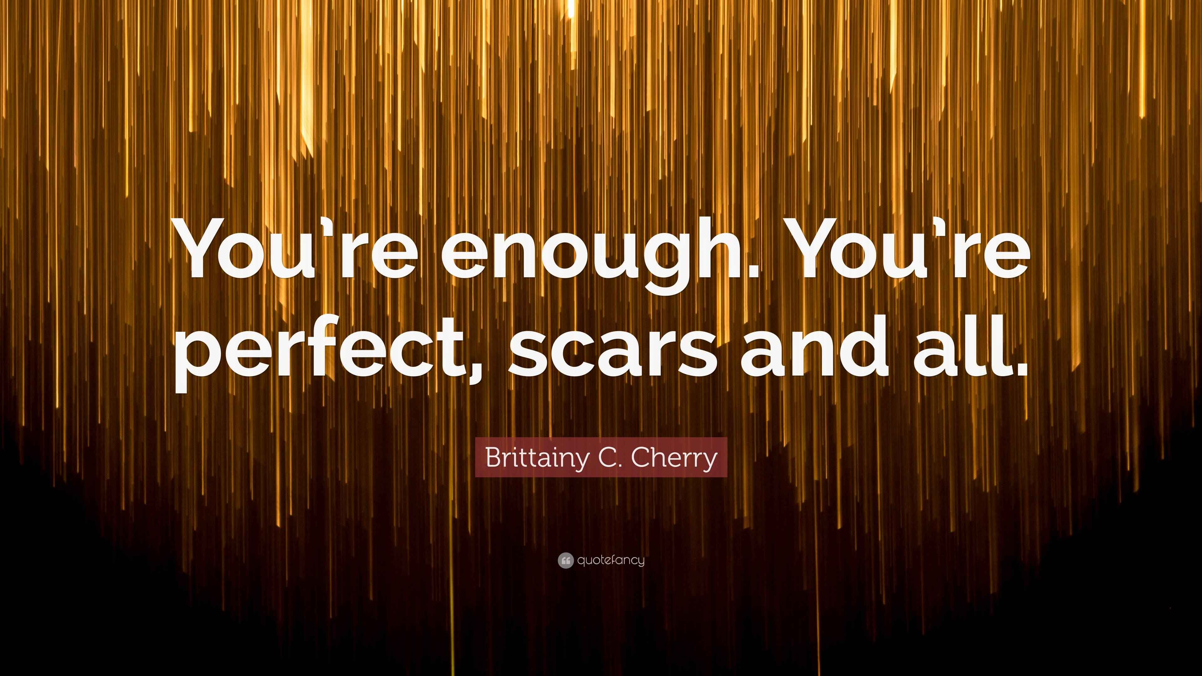Brittainy C. Cherry Quote “You’re enough. You’re perfect, scars and all.”