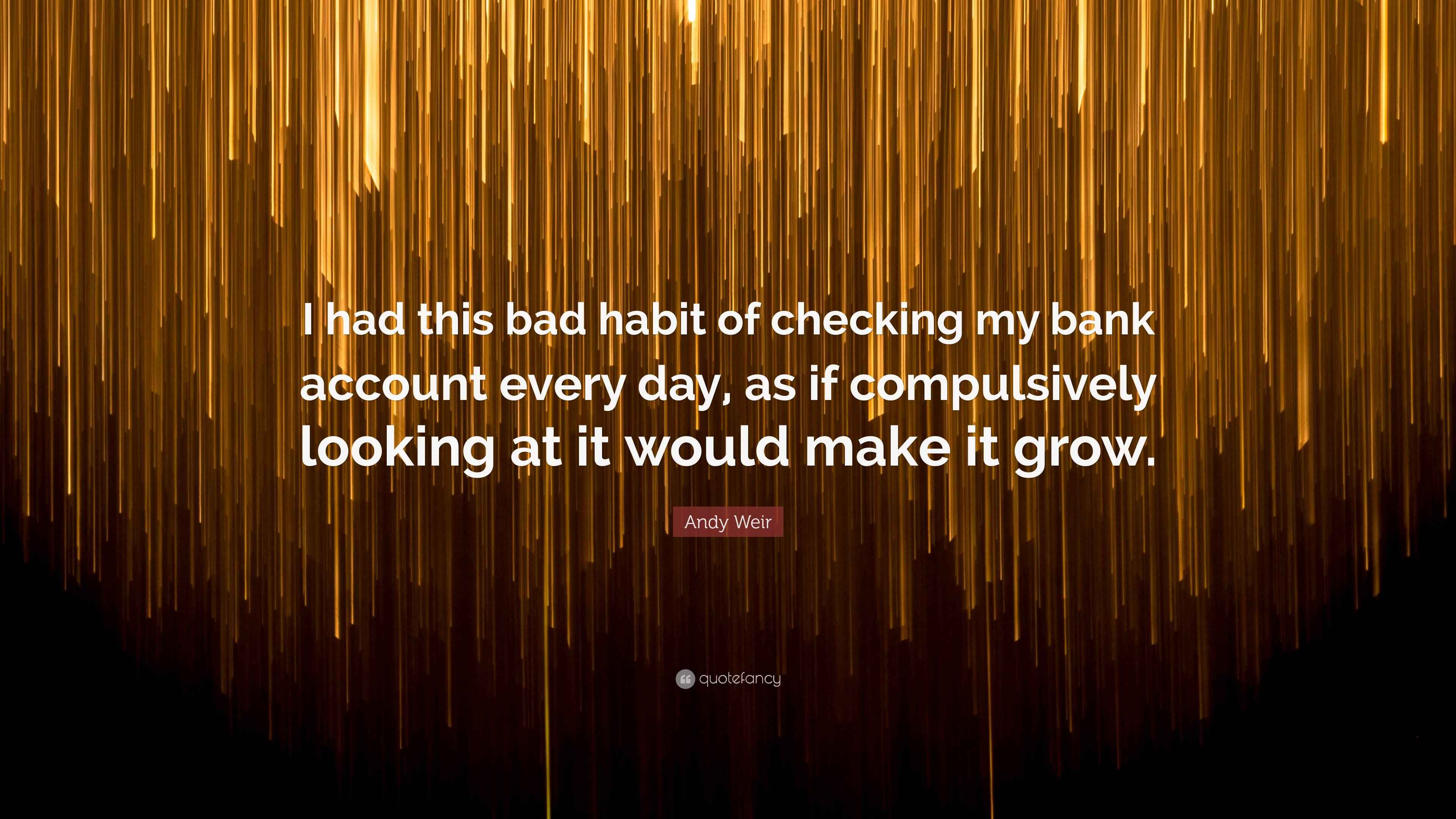 Andy Weir Quote “I had this bad habit of checking my bank account
