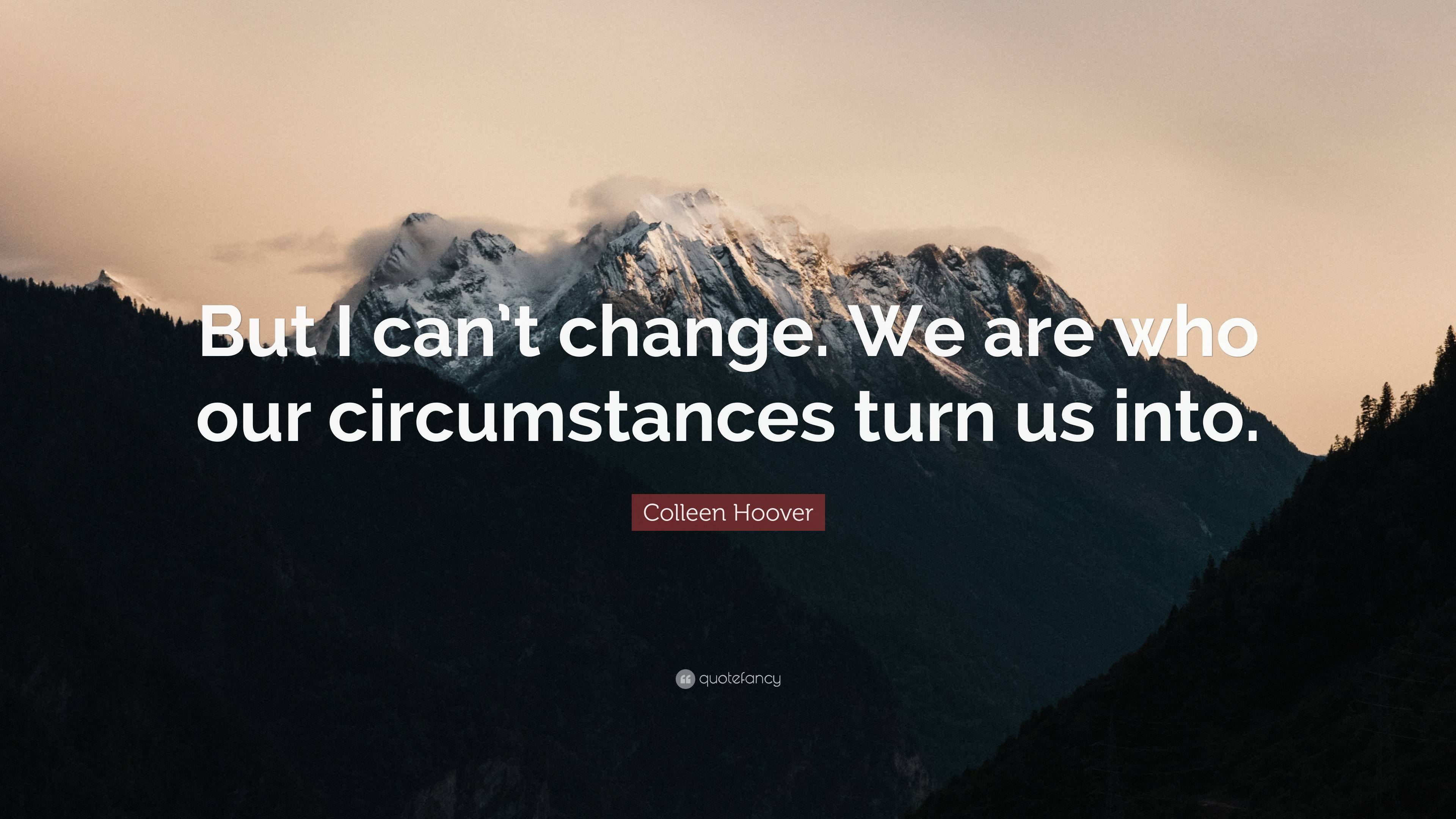 Colleen Hoover Quote: “But I can’t change. We are who our circumstances ...