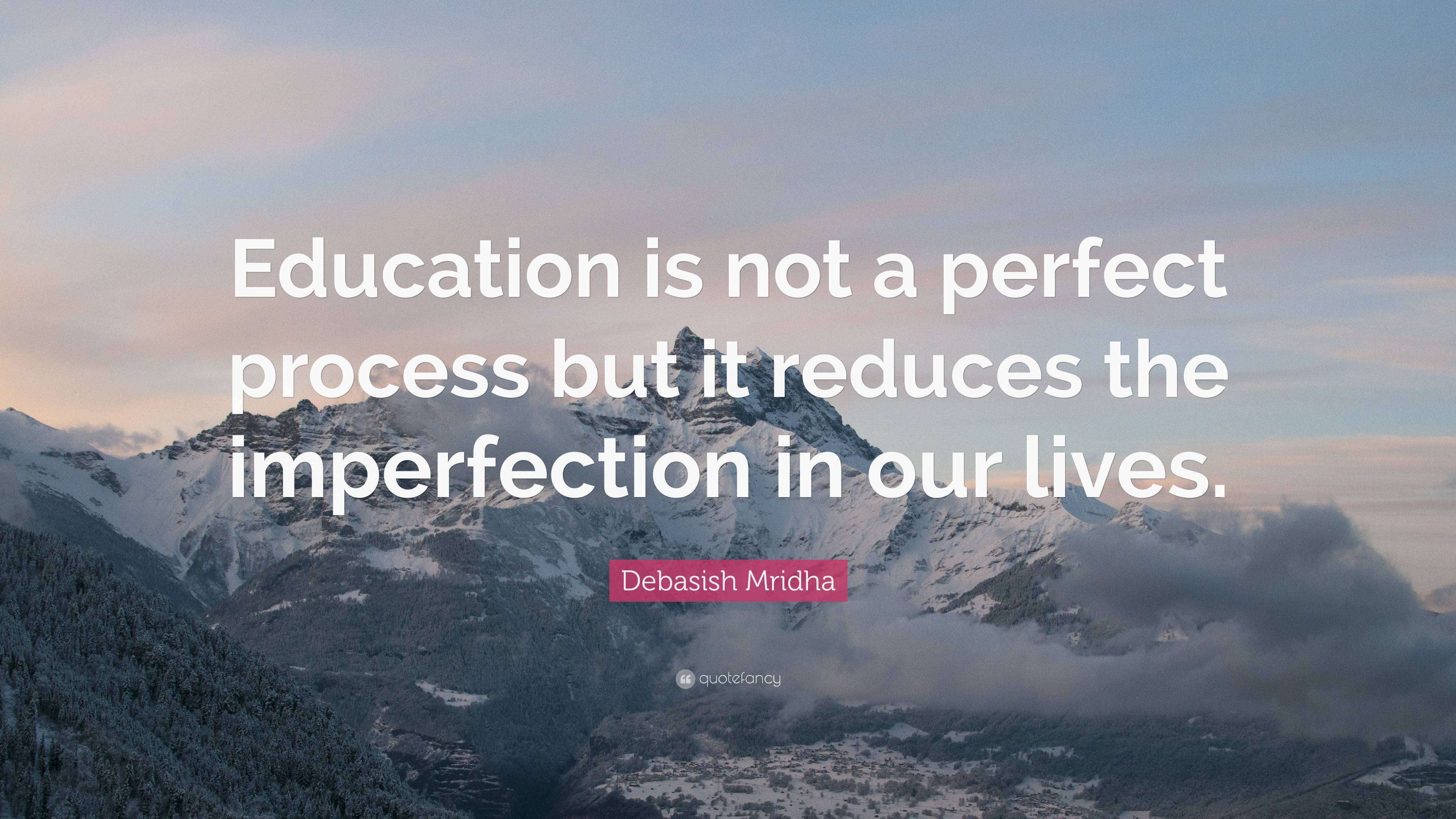 Debasish Mridha Quote: “Education is not a perfect process but it ...