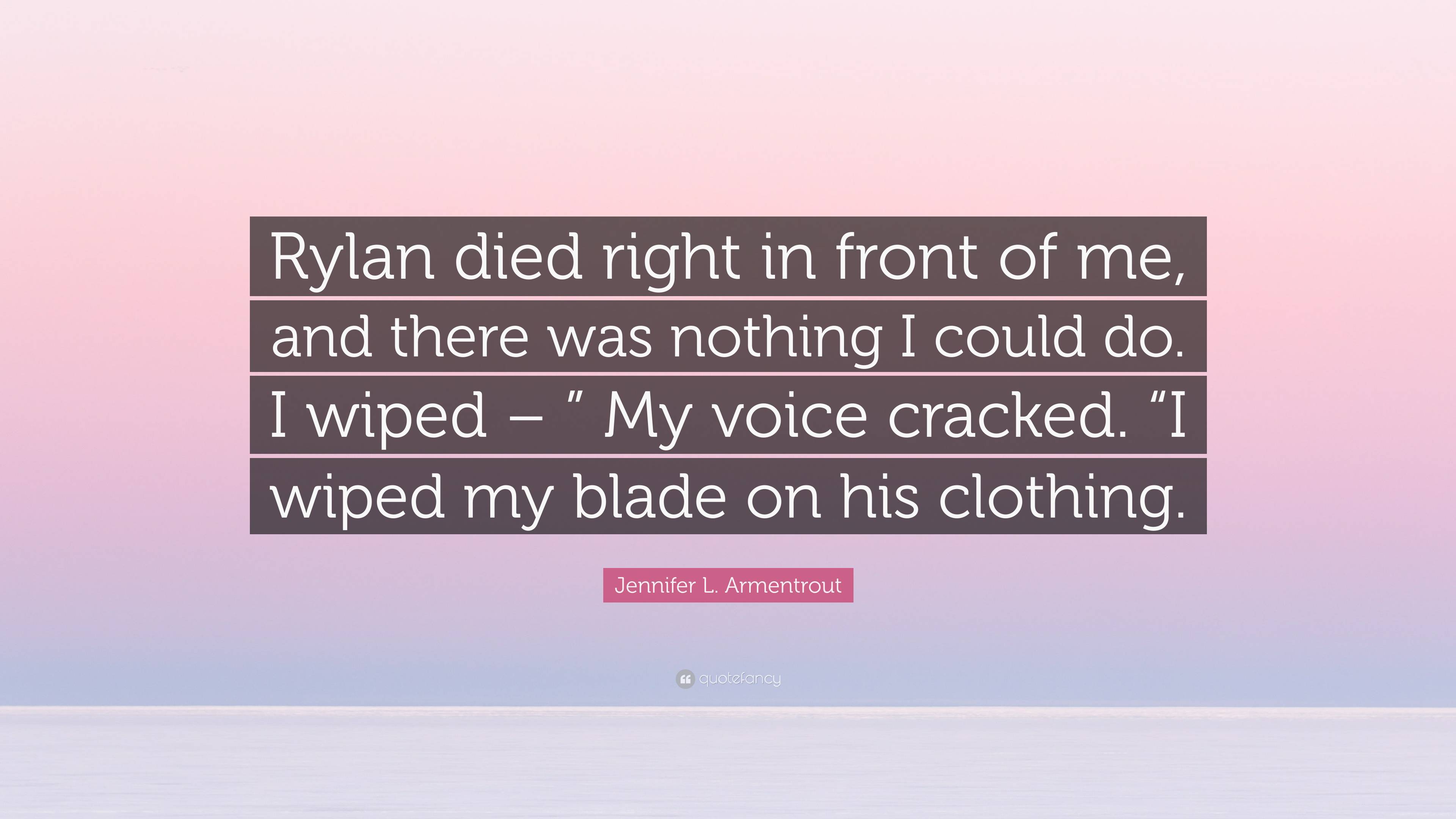 Jennifer L. Armentrout Quote: “Rylan died right in front of me, and ...