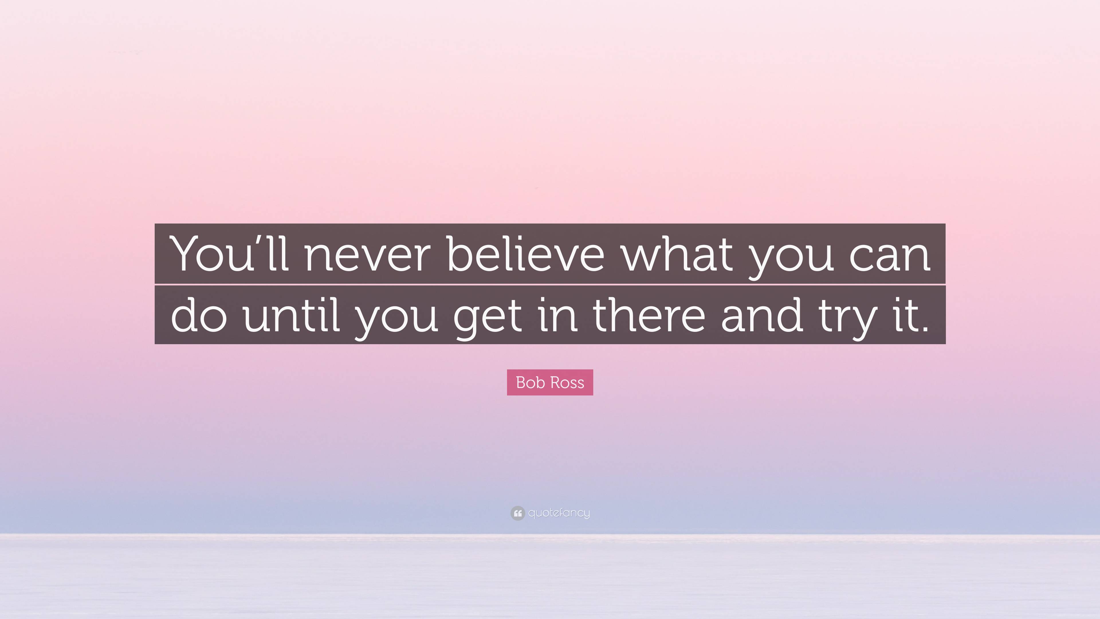 bob-ross-quote-you-ll-never-believe-what-you-can-do-until-you-get-in