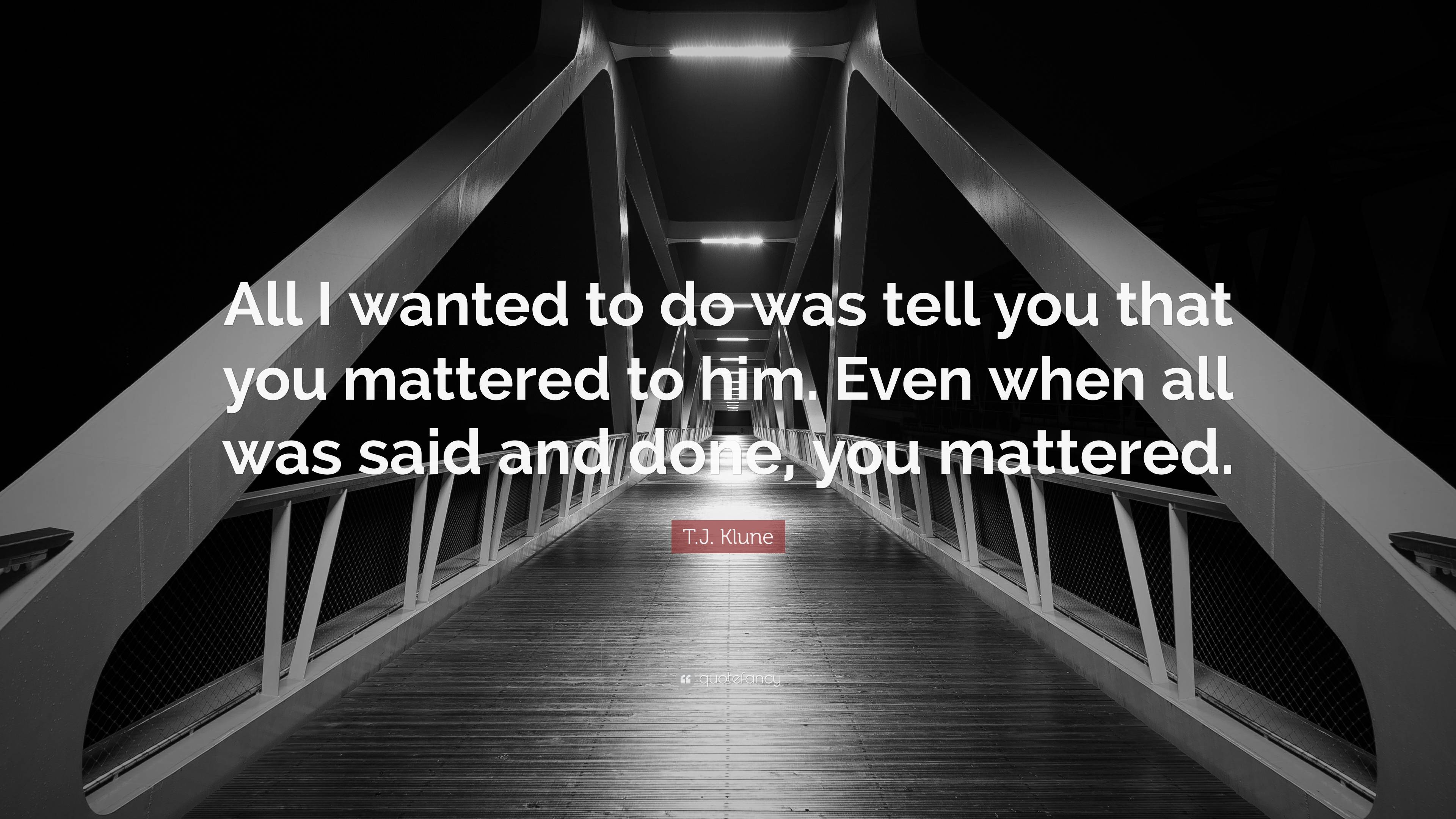 T.J. Klune Quote: “All I Wanted To Do Was Tell You That You Mattered To ...