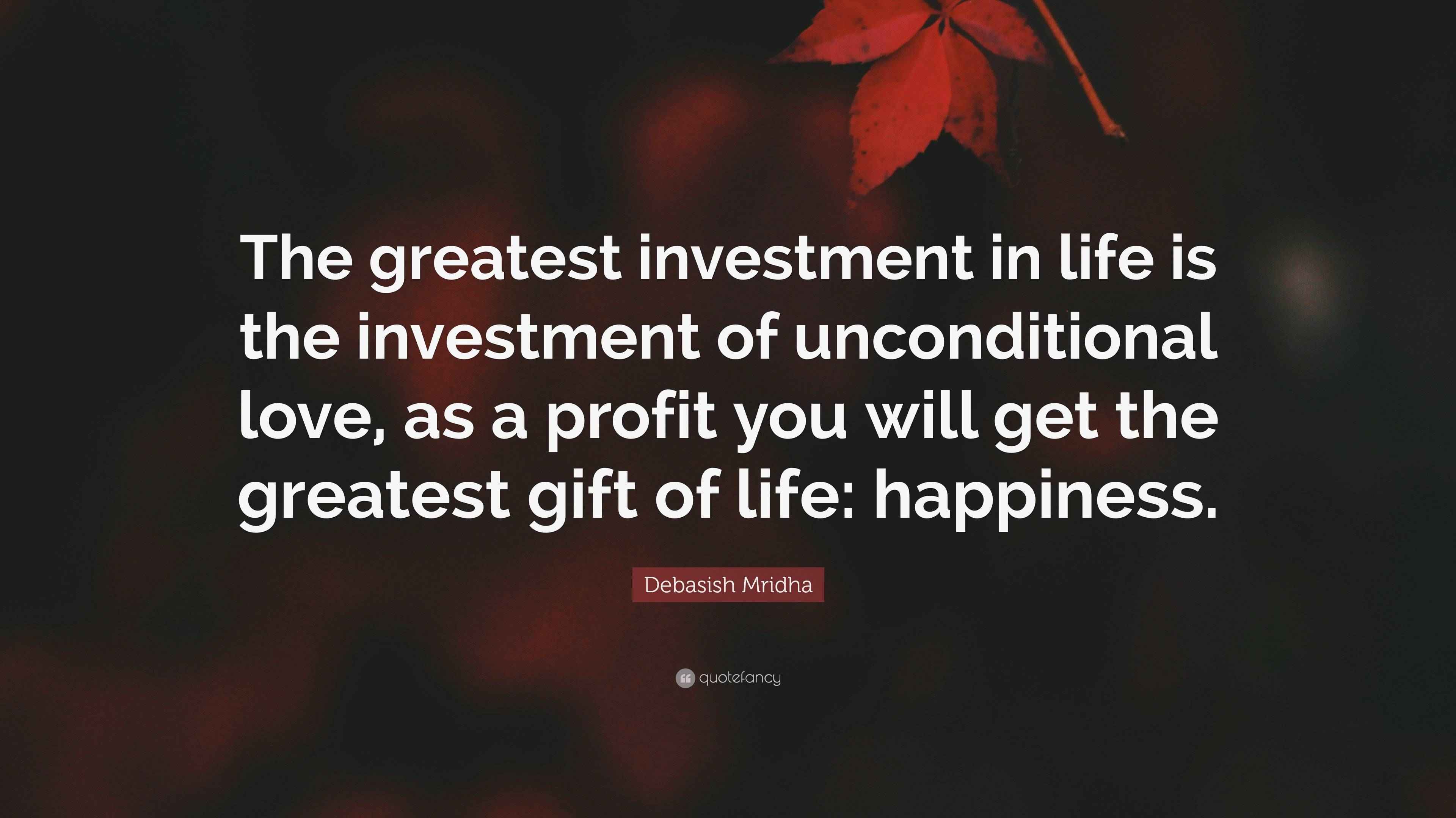 Debasish Mridha Quote “The greatest investment in life is the
