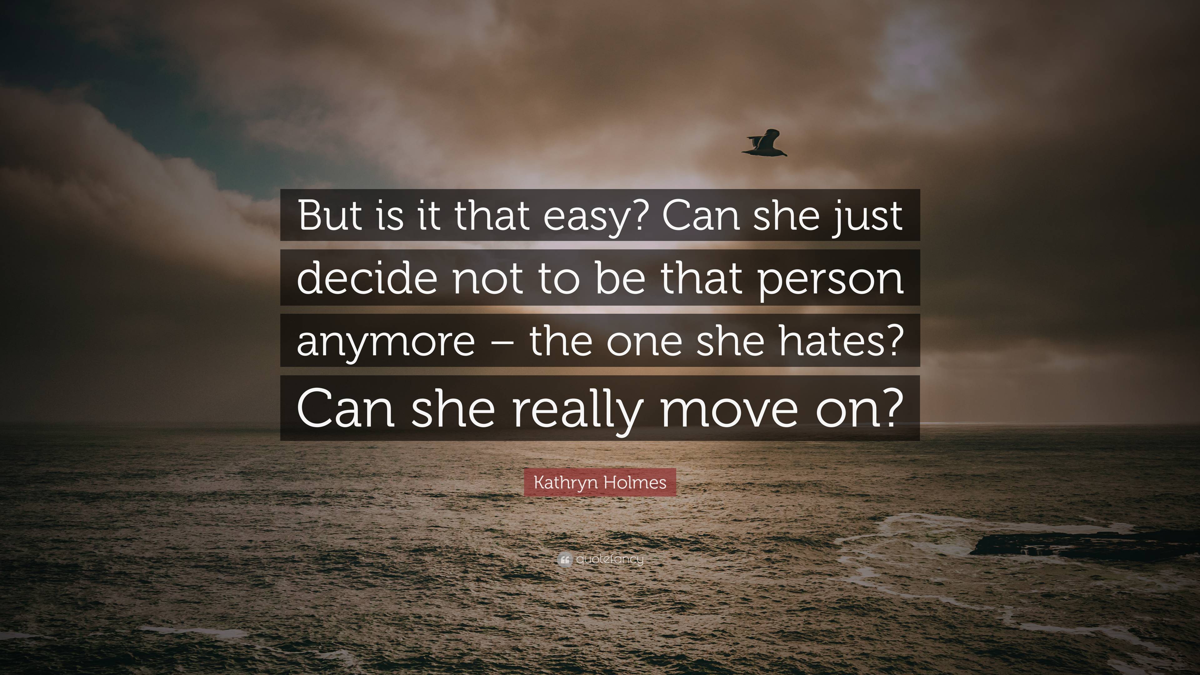 Kathryn Holmes Quote: “But is it that easy? Can she just decide not to ...