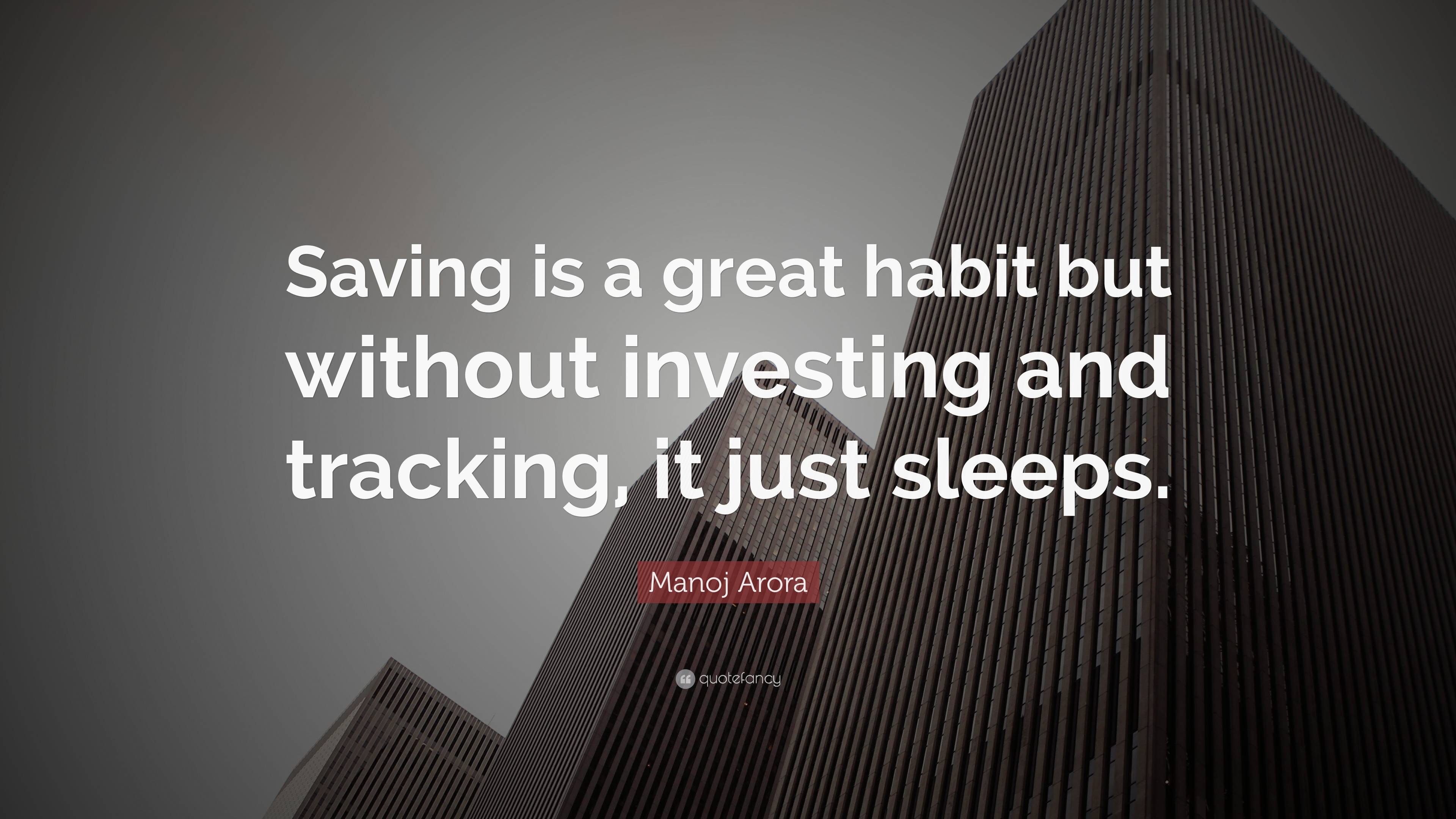 Manoj Arora Quote: “Saving is a great habit but without investing and ...