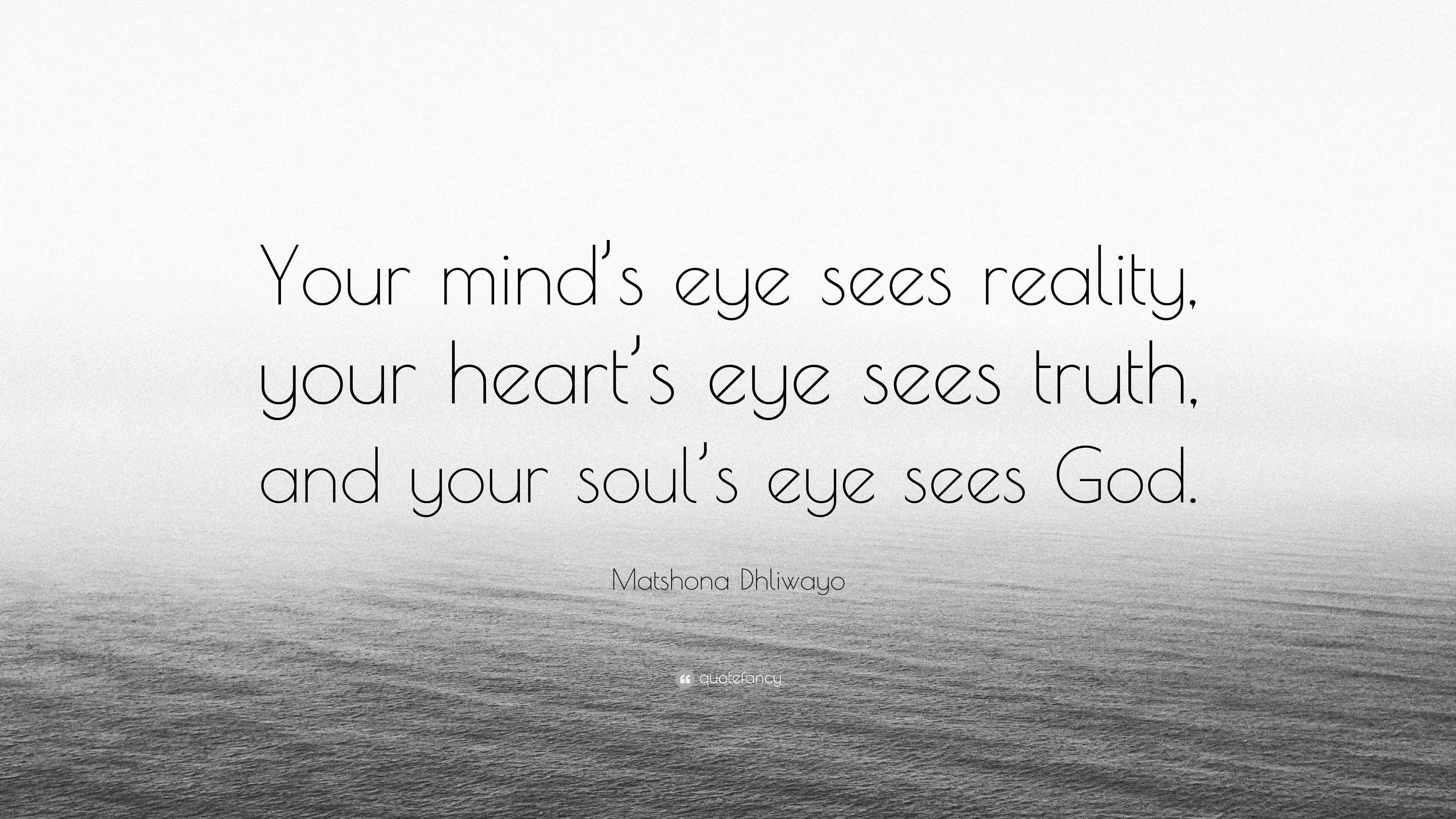 matshona-dhliwayo-quote-your-mind-s-eye-sees-reality-your-heart-s